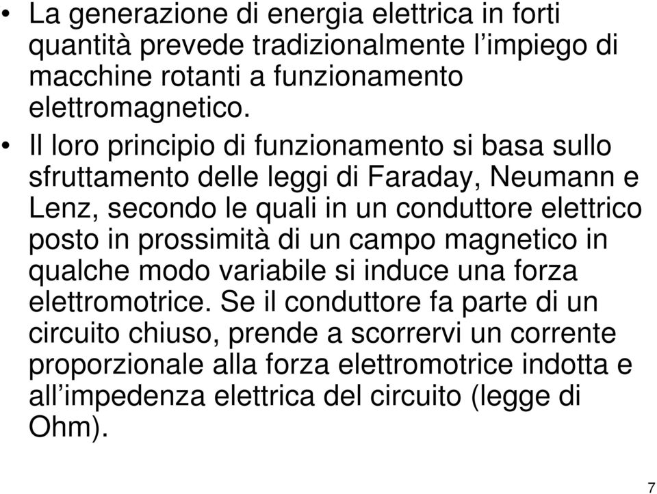 elettrico posto in prossimità di un campo magnetico in qualche modo variabile si induce una forza elettromotrice.