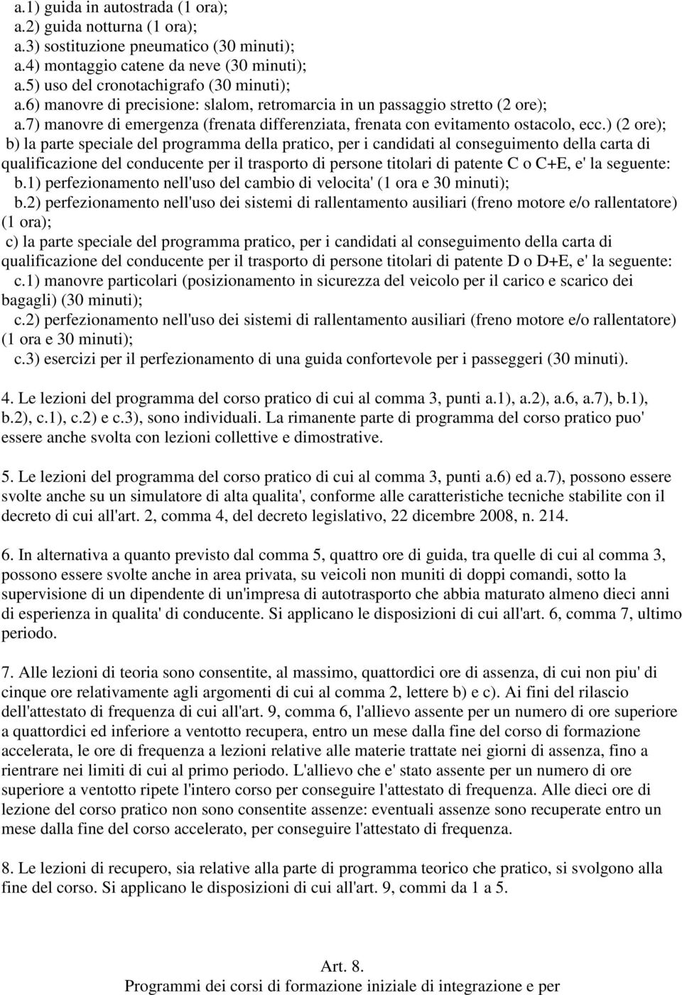 ) (2 ore); b) la parte speciale del programma della pratico, per i candidati al conseguimento della carta di qualificazione del conducente per il trasporto di persone titolari di patente C o C+E, e'