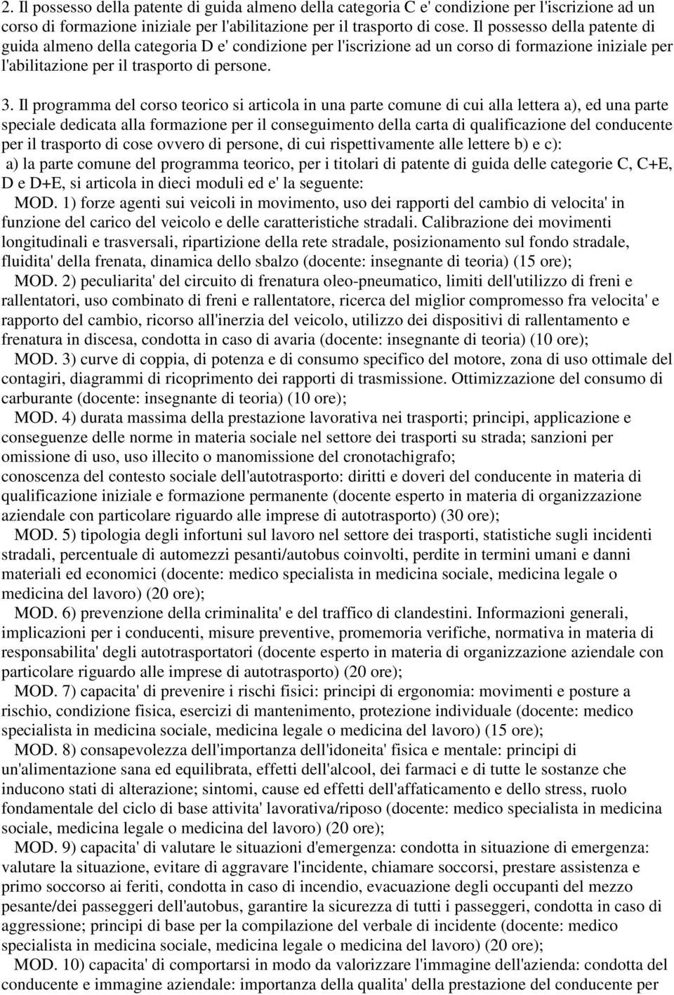 Il programma del corso teorico si articola in una parte comune di cui alla lettera a), ed una parte speciale dedicata alla formazione per il conseguimento della carta di qualificazione del conducente