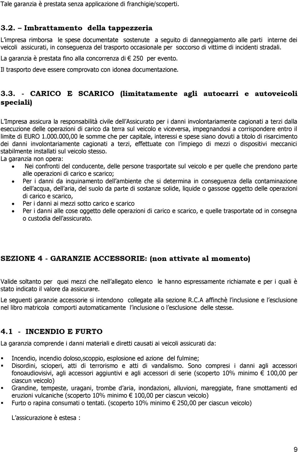 soccorso di vittime di incidenti stradali. La garanzia è prestata fino alla concorrenza di 250 per evento. Il trasporto deve essere comprovato con idonea documentazione. 3.