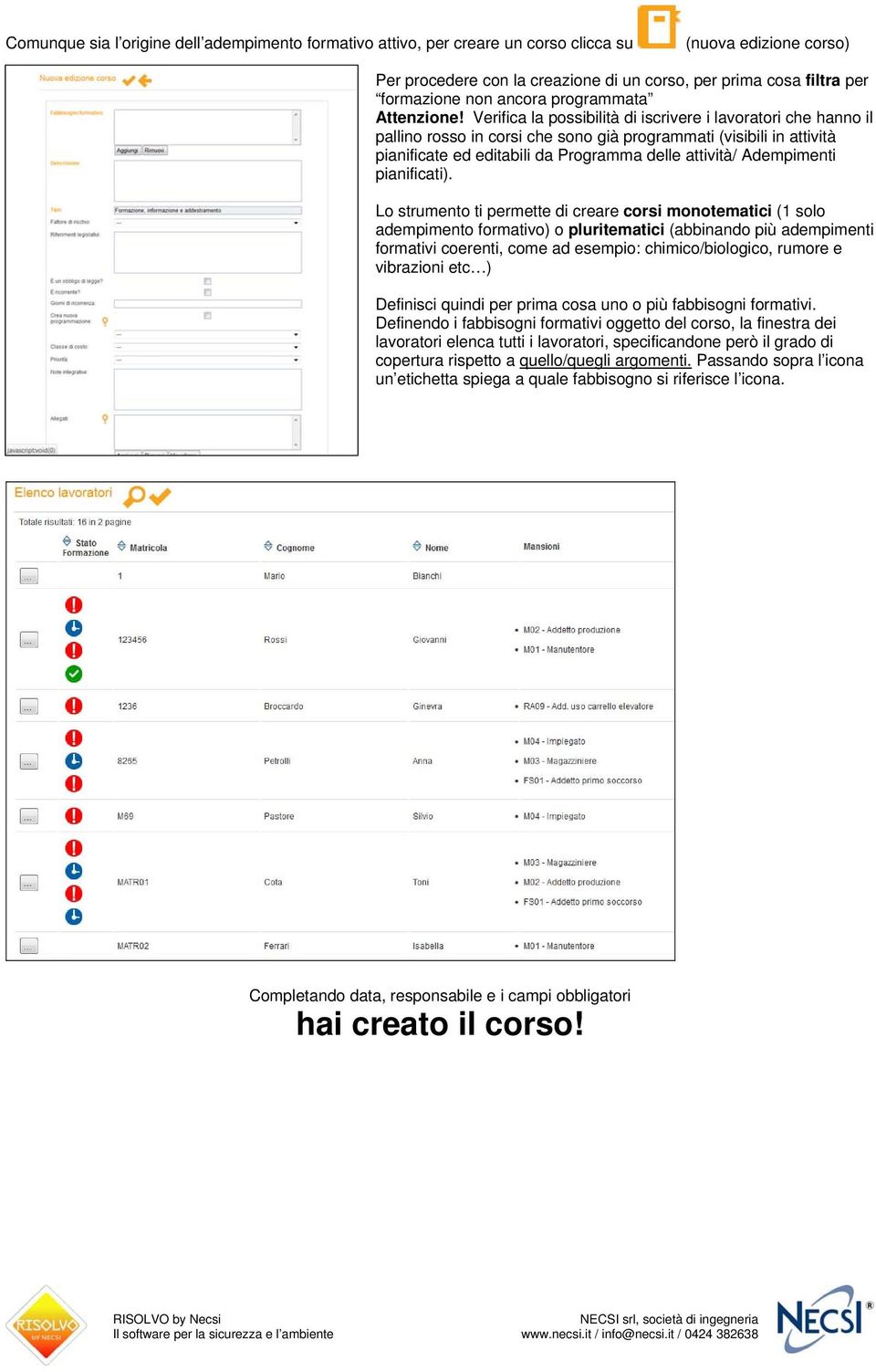 Verifica la possibilità di iscrivere i lavoratori che hanno il pallino rosso in corsi che sono già programmati (visibili in attività pianificate ed editabili da Programma delle attività/ Adempimenti