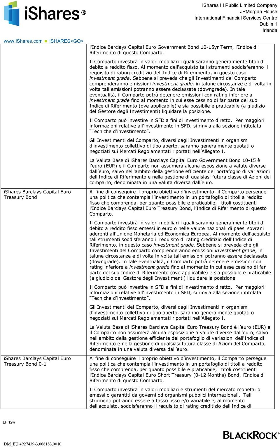 Al momento dell'acquisto tali strumenti soddisferanno il requisito di rating creditizio dell'indice di Riferimento, in questo caso investment grade.