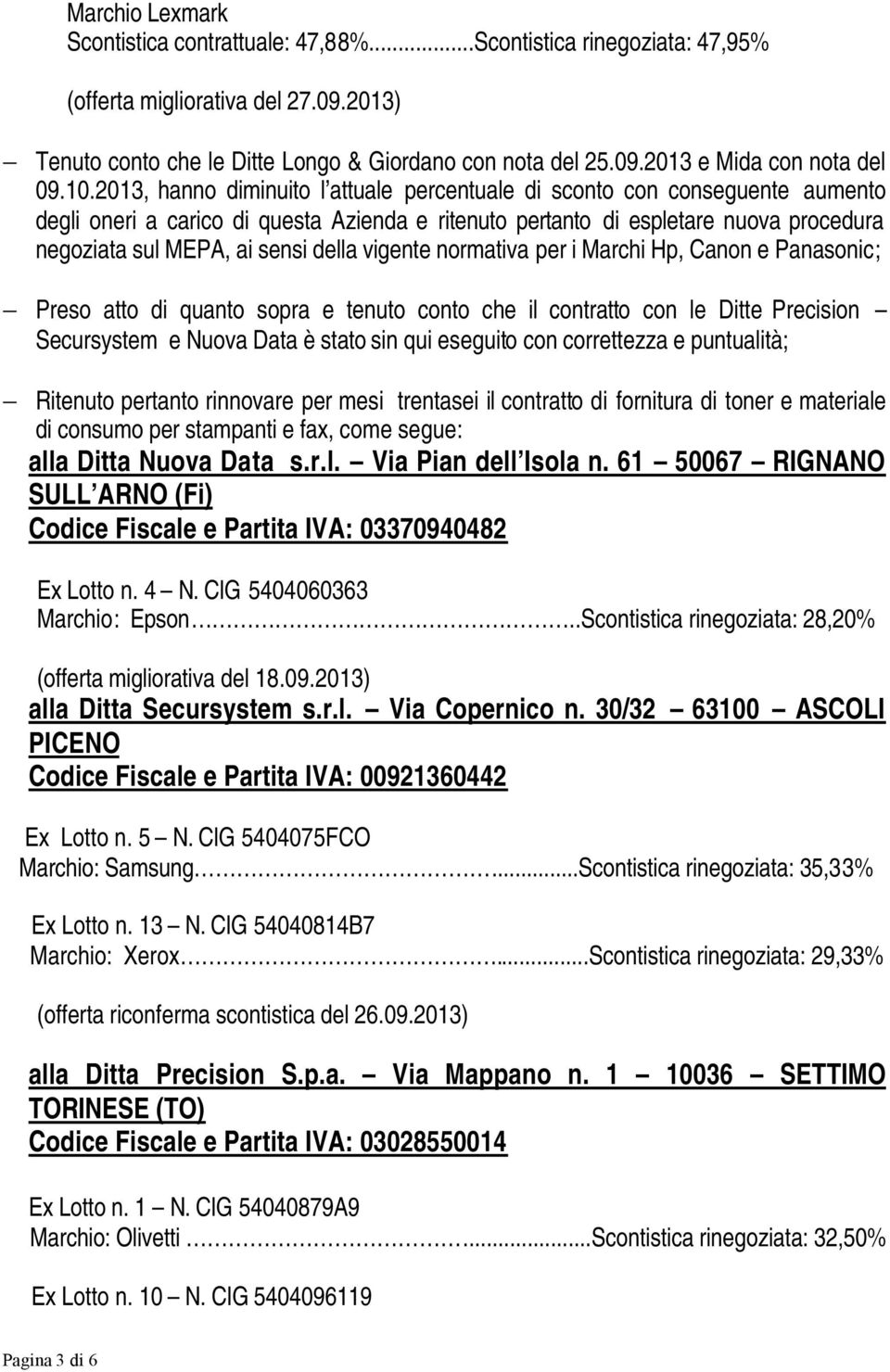 della vigente normativa per i Marchi Hp, Canon e Panasonic; Preso atto di quanto sopra e tenuto conto che il contratto con le Ditte Precision Secursystem e Nuova Data è stato sin qui eseguito con