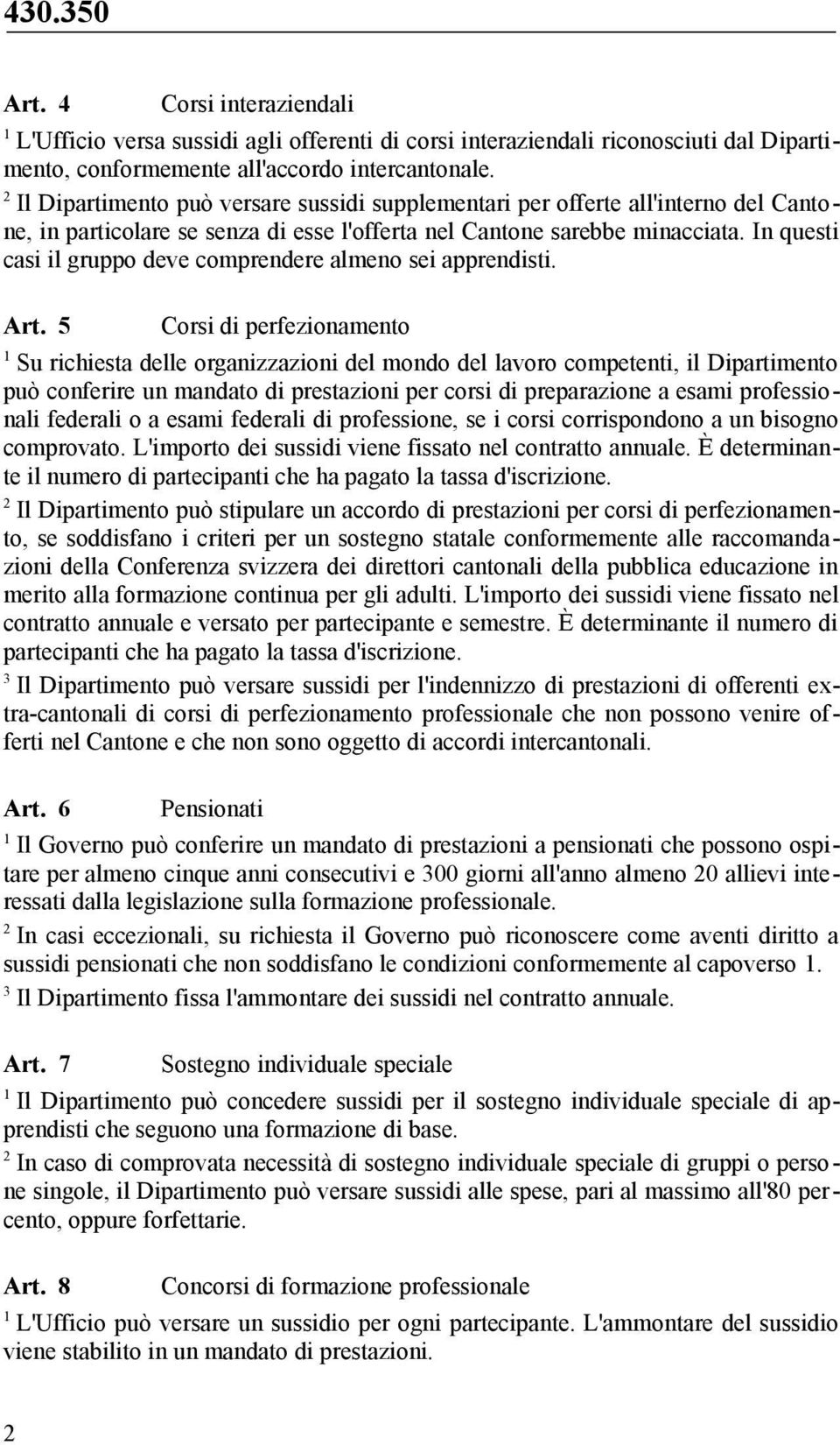 In questi casi il gruppo deve comprendere almeno sei apprendisti. Art.