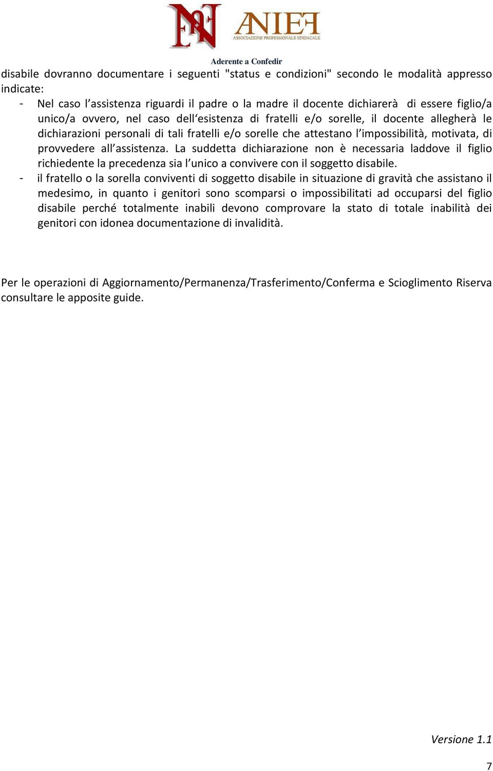 all assistenza. La suddetta dichiarazione non è necessaria laddove il figlio richiedente la precedenza sia l unico a convivere con il soggetto disabile.