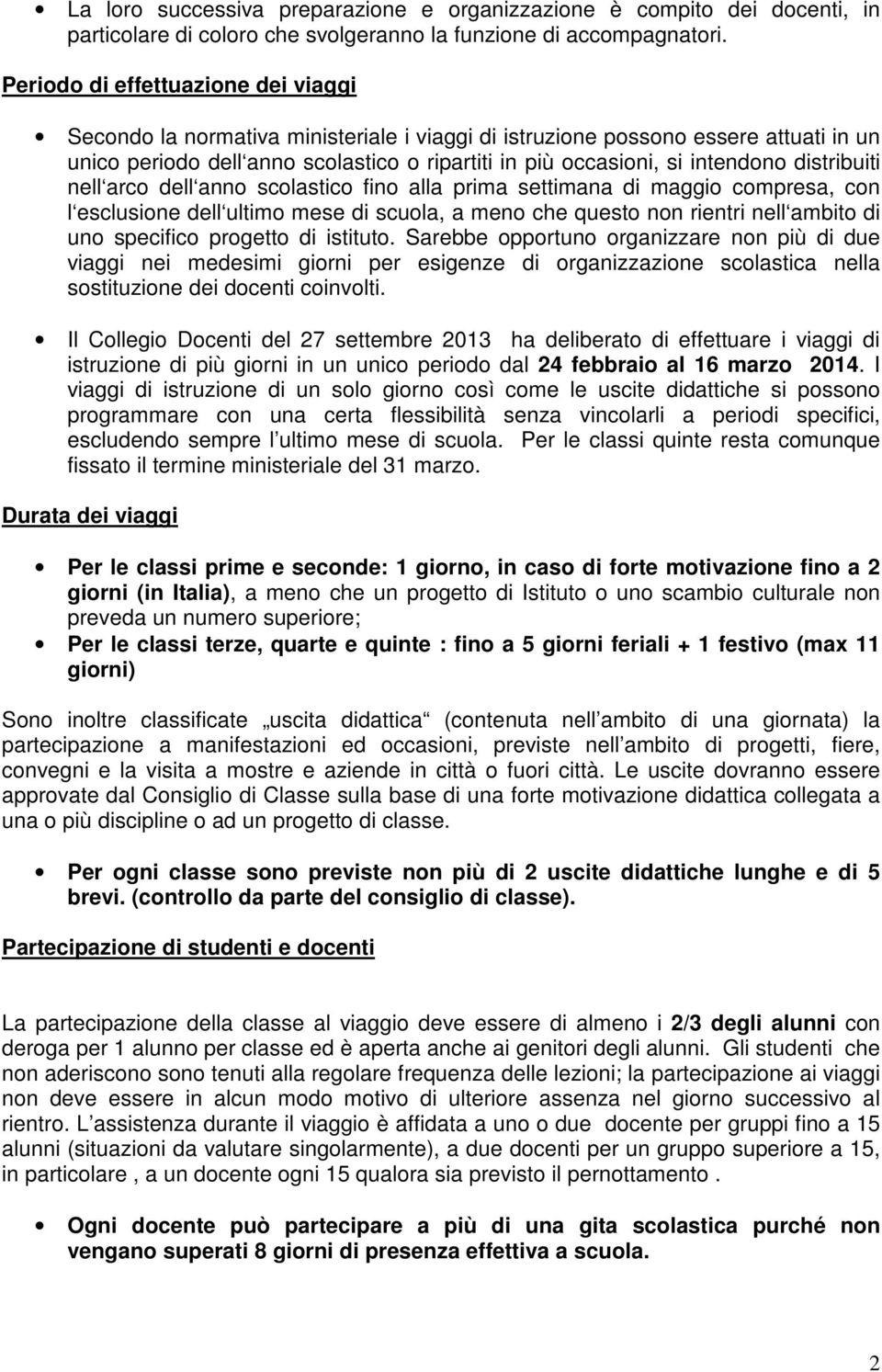 distribuiti nell arco dell anno scolastico fino alla prima settimana di maggio compresa, con l esclusione dell ultimo mese di scuola, a meno che questo non rientri nell ambito di uno specifico