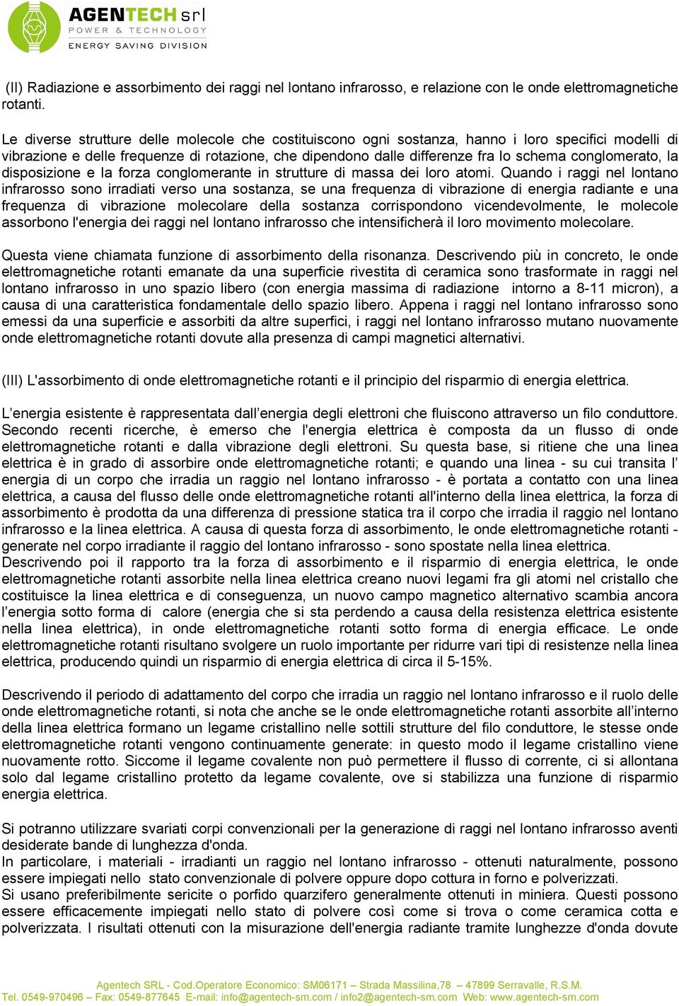 conglomerato, la disposizione e la forza conglomerante in strutture di massa dei loro atomi.