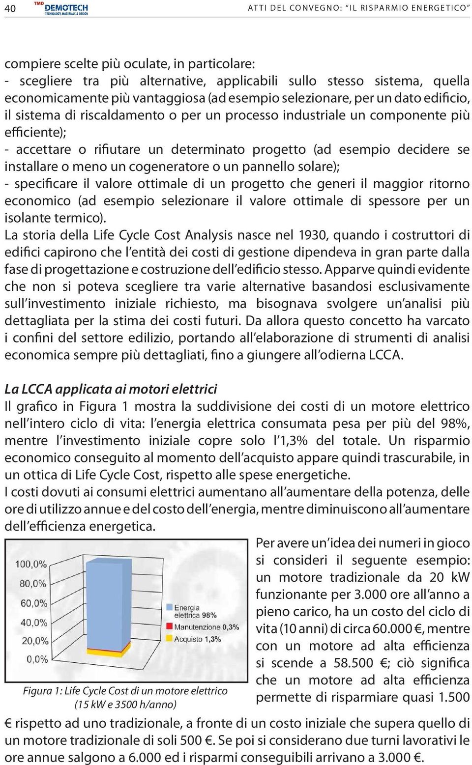 decidere se installare o meno un cogeneratore o un pannello solare); - specificare il valore ottimale di un progetto che generi il maggior ritorno economico (ad esempio selezionare il valore ottimale