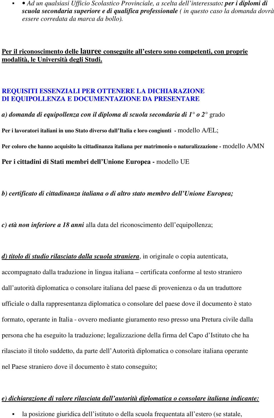 REQUISITI ESSENZIALI PER OTTENERE LA DICHIARAZIONE DI EQUIPOLLENZA E DOCUMENTAZIONE DA PRESENTARE a) domanda di equipollenza con il diploma di scuola secondaria di 1 o 2 grado Per i lavoratori