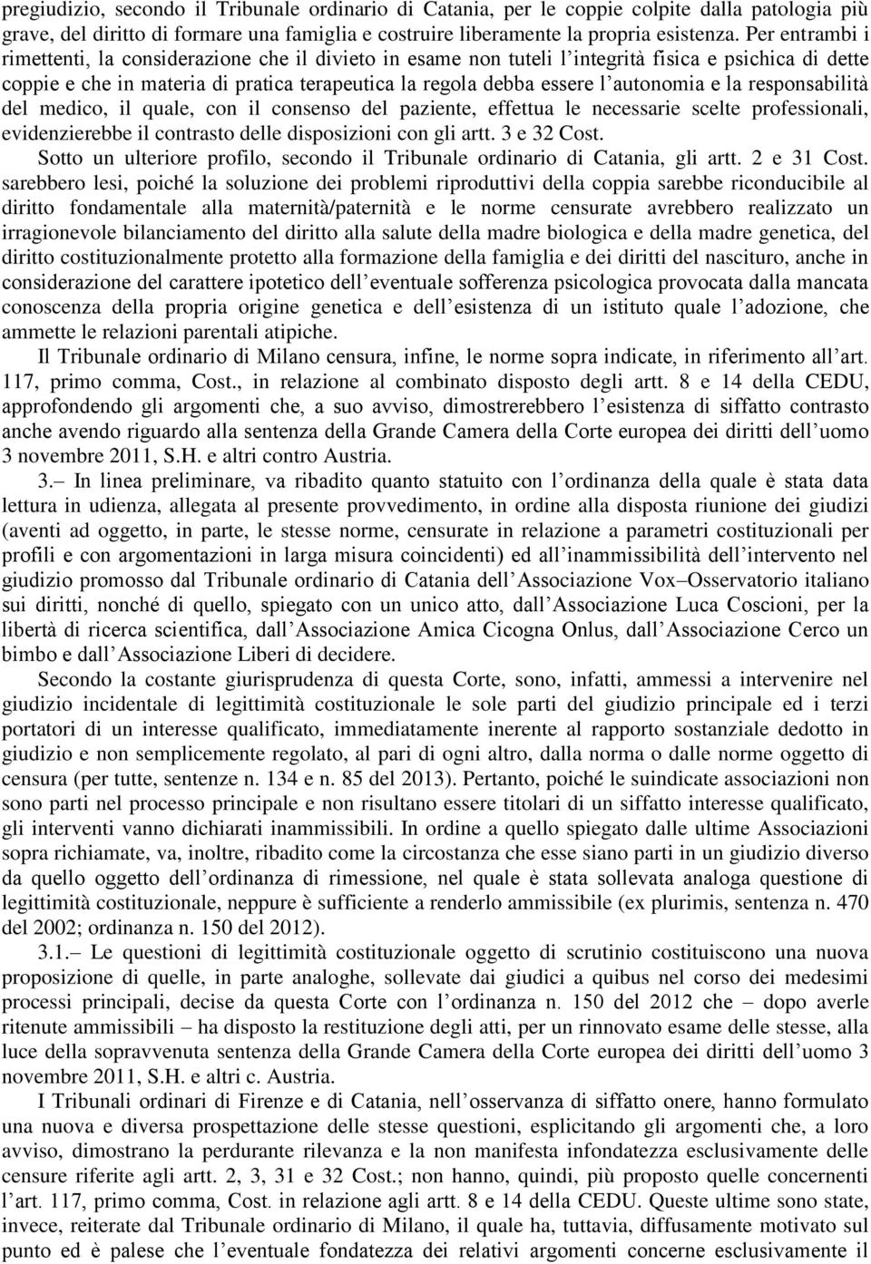 autonomia e la responsabilità del medico, il quale, con il consenso del paziente, effettua le necessarie scelte professionali, evidenzierebbe il contrasto delle disposizioni con gli artt. 3 e 32 Cost.