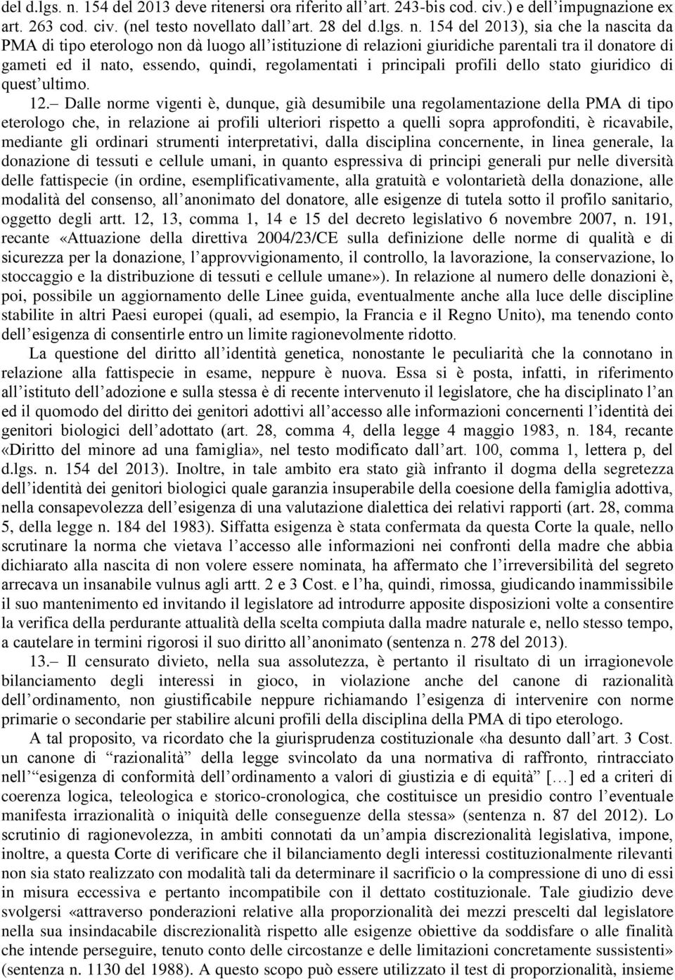 28  154 del 2013), sia che la nascita da PMA di tipo eterologo non dà luogo all istituzione di relazioni giuridiche parentali tra il donatore di gameti ed il nato, essendo, quindi, regolamentati i