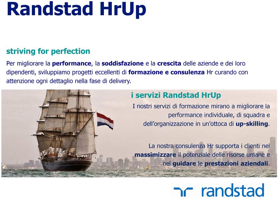 i servizi Randstad HrUp I nostri servizi di formazione mirano a migliorare la performance individuale, di squadra e dell organizzazione in