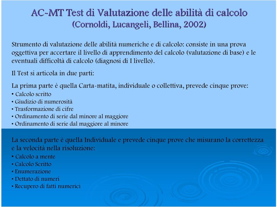 Il Test si articola in due parti: La prima parte è quella Carta-matita, individuale o collettiva, prevede cinque prove: Calcolo scritto Giudizio di numerosità Trasformazione di cifre Ordinamento di