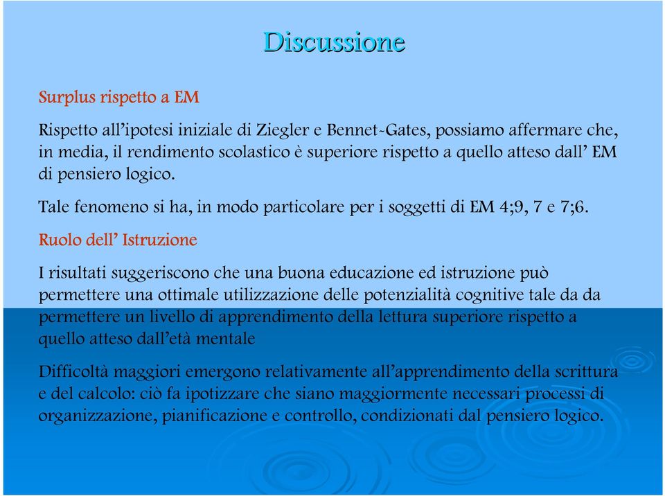 Ruolo dell Istruzione I risultati suggeriscono che una buona educazione ed istruzione può permettere una ottimale utilizzazione delle potenzialità cognitive tale da da permettere un livello di