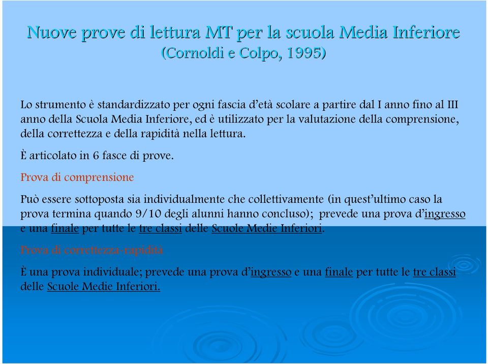 Prova di comprensione Può essere sottoposta sia individualmente che collettivamente (in quest ultimo caso la prova termina quando 9/10 degli alunni hanno concluso); prevede una prova d