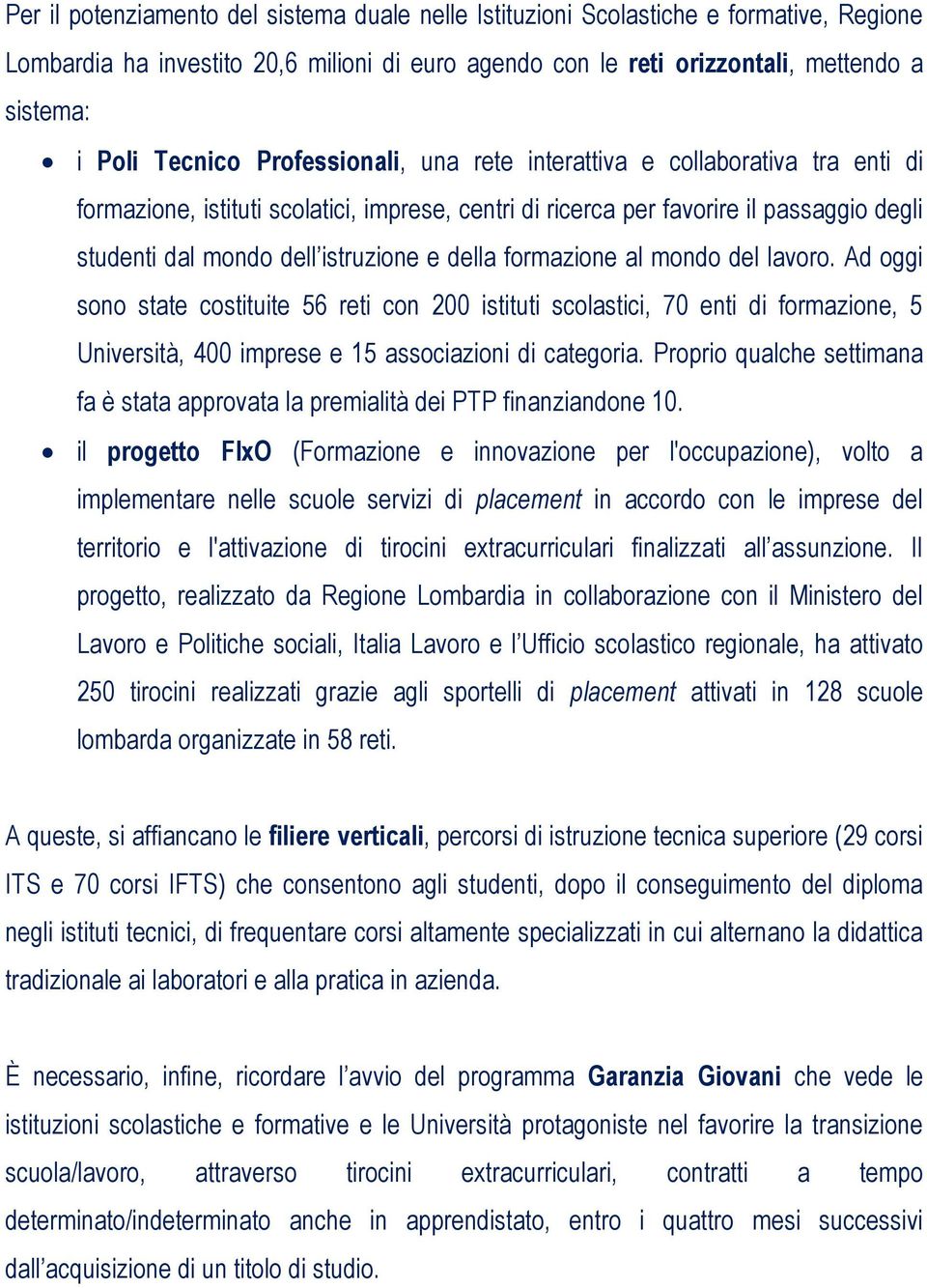 della formazione al mondo del lavoro. Ad oggi sono state costituite 56 reti con 200 istituti scolastici, 70 enti di formazione, 5 Università, 400 imprese e 15 associazioni di categoria.