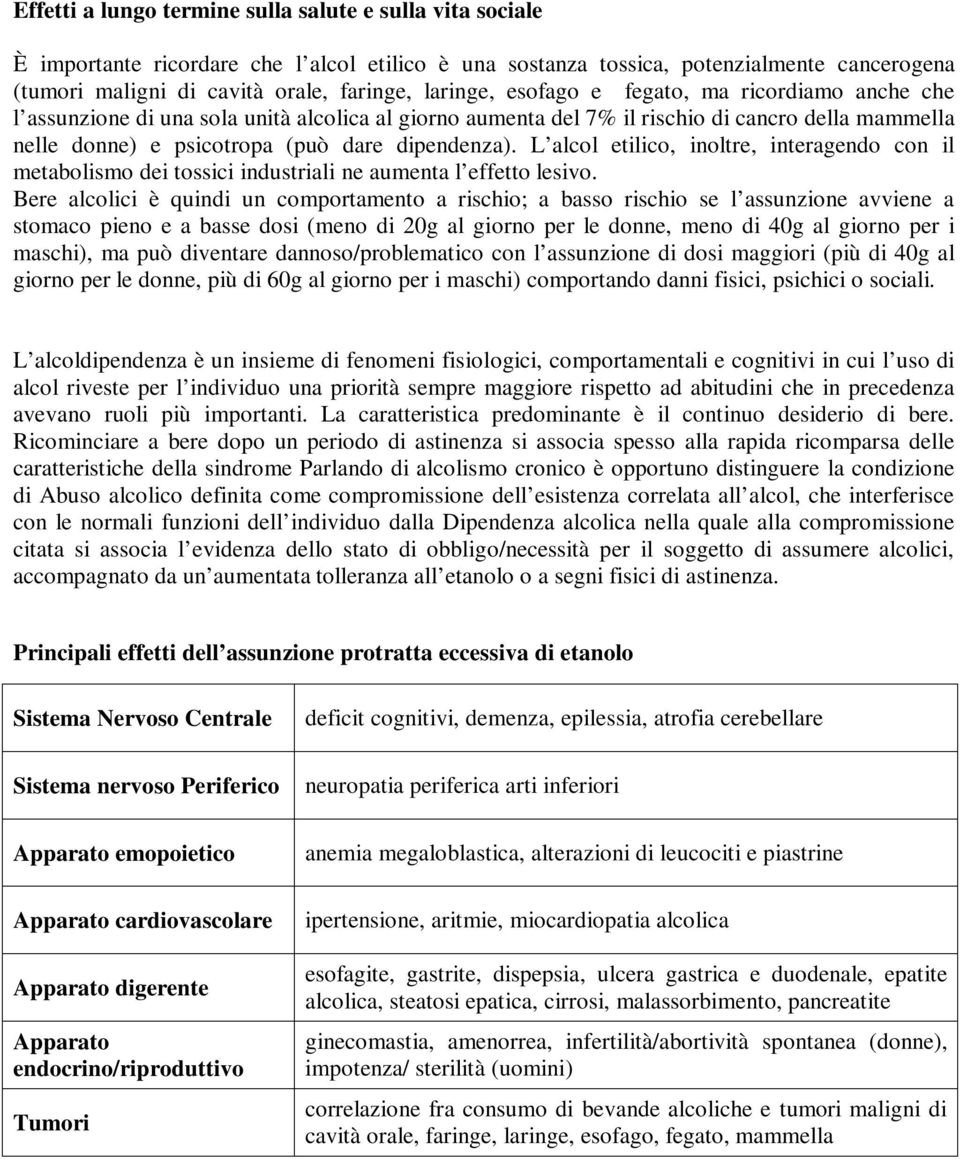 L alcol etilico, inoltre, interagendo con il metabolismo dei tossici industriali ne aumenta l effetto lesivo.