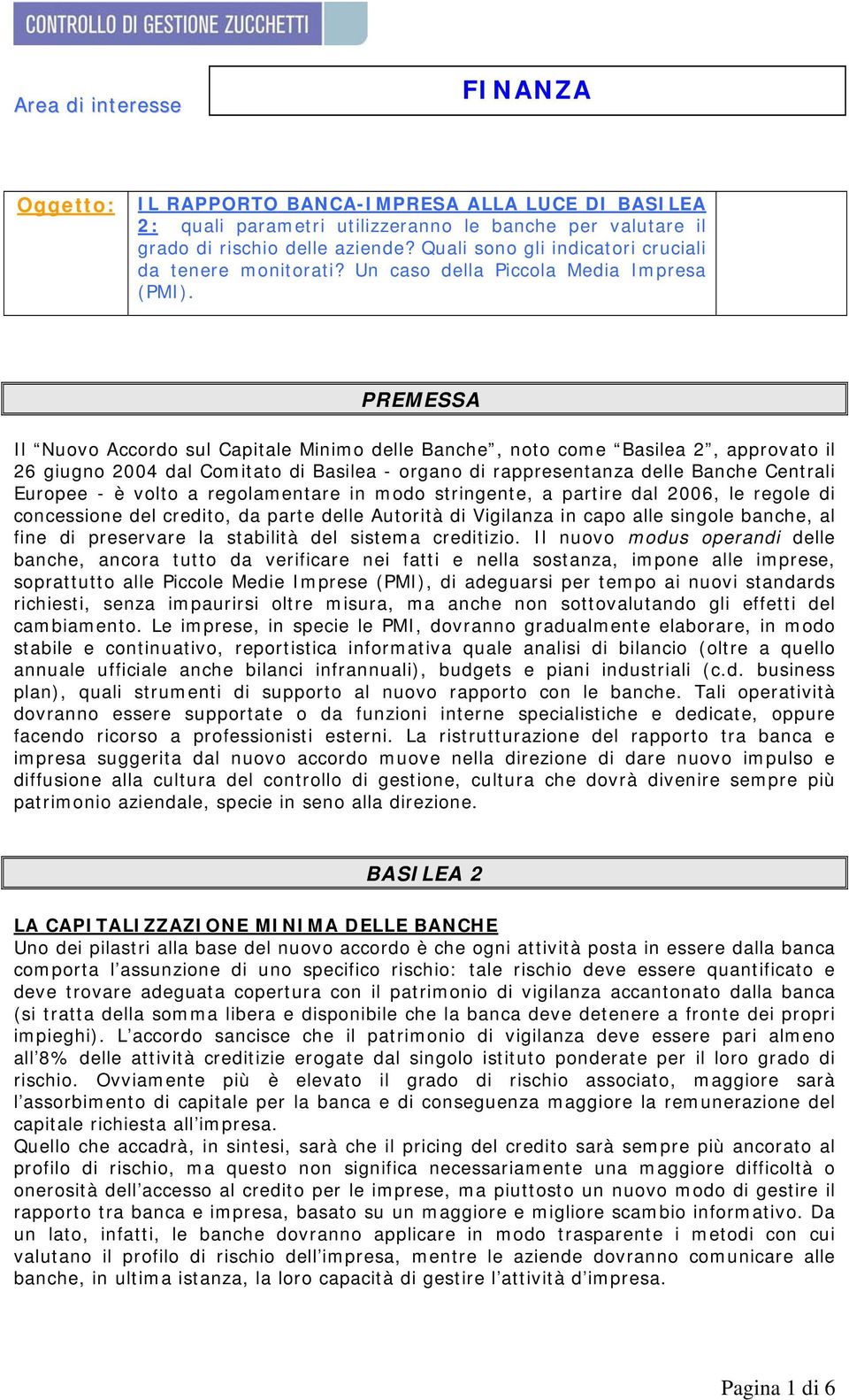 PREMESSA Il Nuovo Accordo sul Capitale Minimo delle Banche, noto come Basilea 2, approvato il 26 giugno 2004 dal Comitato di Basilea - organo di rappresentanza delle Banche Centrali Europee - è volto