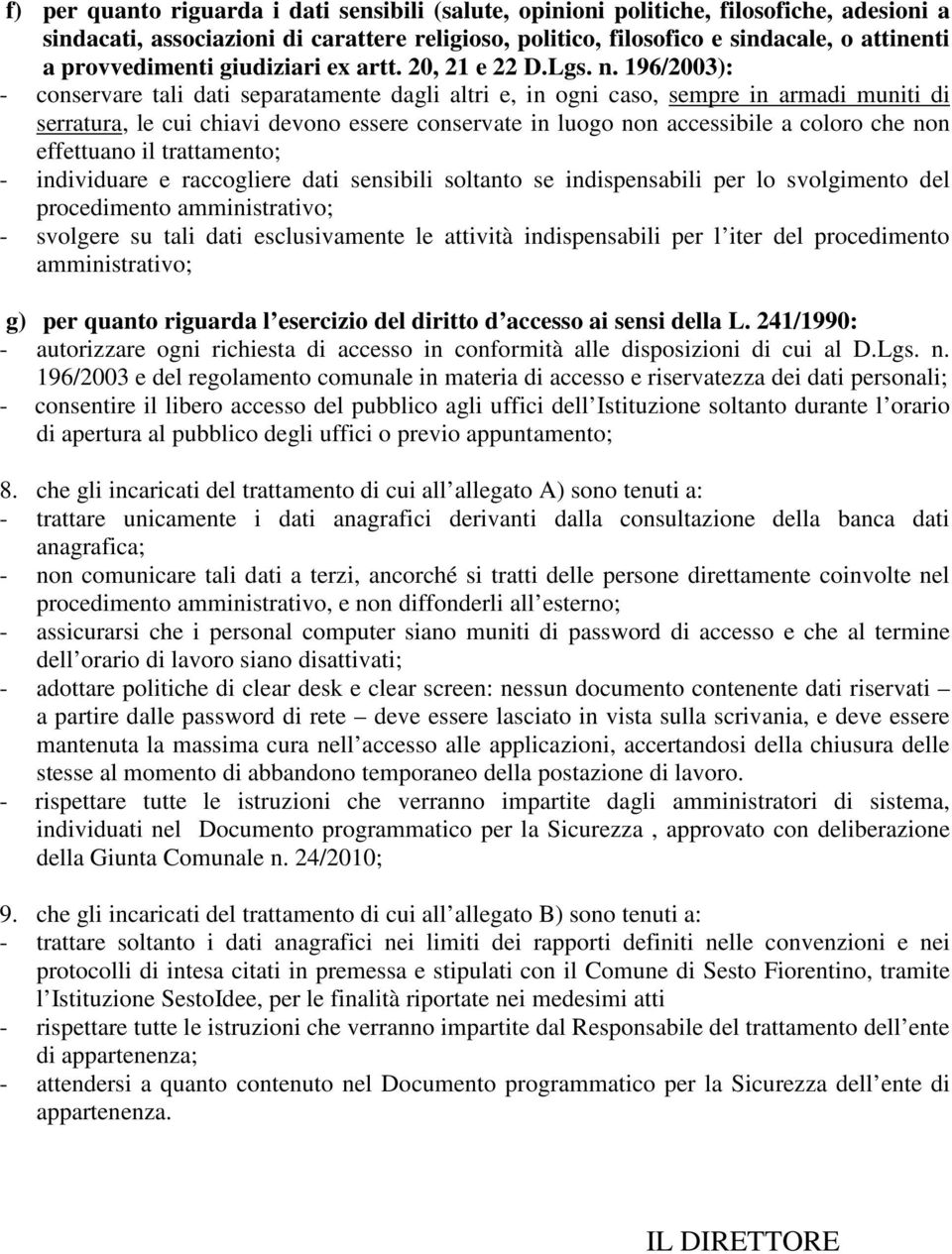 196/2003): - conservare tali dati separatamente dagli altri e, in ogni caso, sempre in armadi muniti di serratura, le cui chiavi devono essere conservate in luogo non accessibile a coloro che non