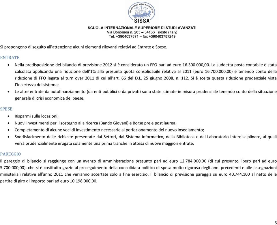 000,00) e tenendo conto della riduzione di FFO legata al turn over 2011 di cui all art. 66 del D.L. 25 giugno 2008, n. 112.