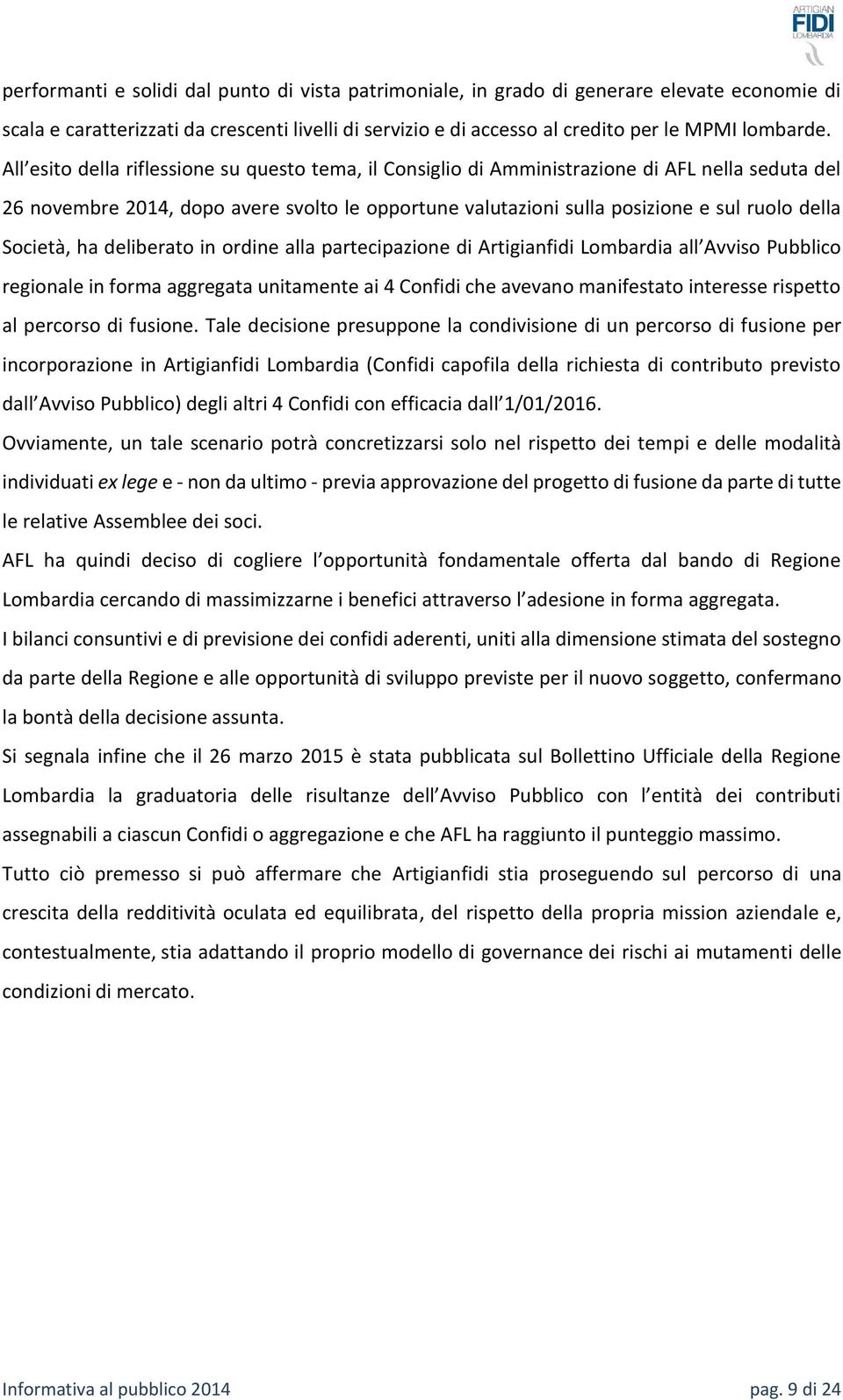 Società, ha deliberato in ordine alla partecipazione di Artigianfidi Lombardia all Avviso Pubblico regionale in forma aggregata unitamente ai 4 Confidi che avevano manifestato interesse rispetto al