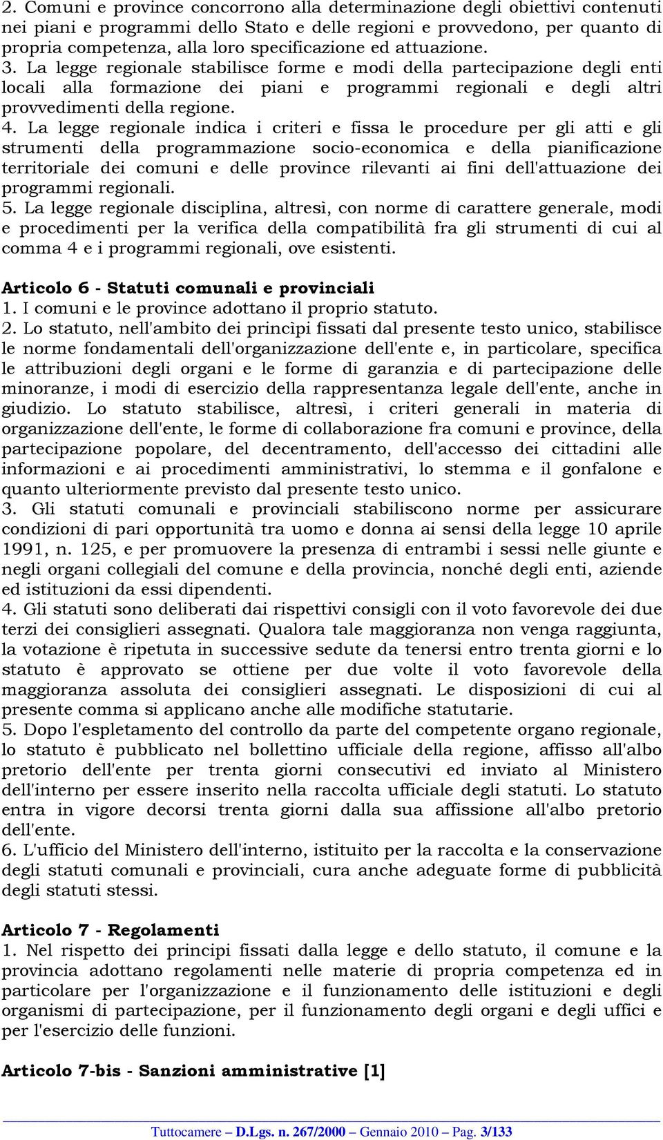 La legge regionale stabilisce forme e modi della partecipazione degli enti locali alla formazione dei piani e programmi regionali e degli altri provvedimenti della regione. 4.