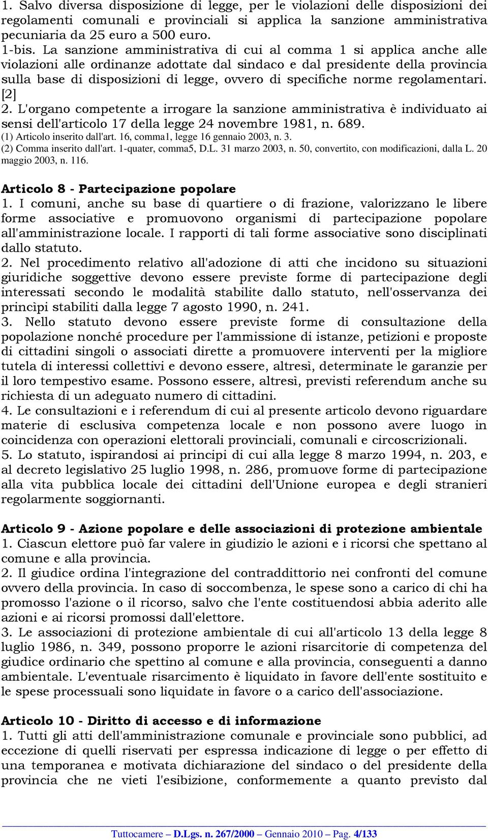 specifiche norme regolamentari. [2] 2. L'organo competente a irrogare la sanzione amministrativa è individuato ai sensi dell'articolo 17 della legge 24 novembre 1981, n. 689.