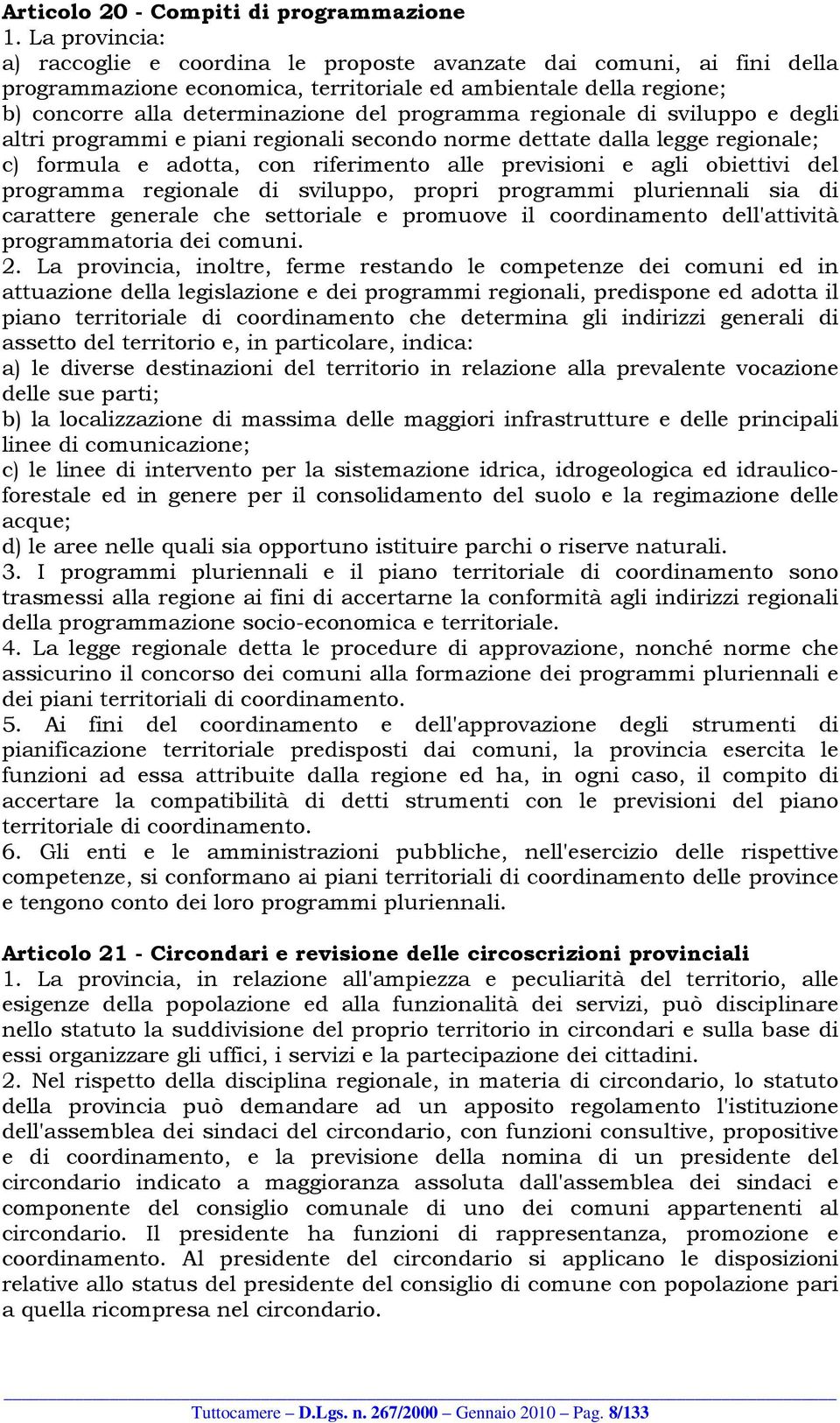 regionale di sviluppo e degli altri programmi e piani regionali secondo norme dettate dalla legge regionale; c) formula e adotta, con riferimento alle previsioni e agli obiettivi del programma