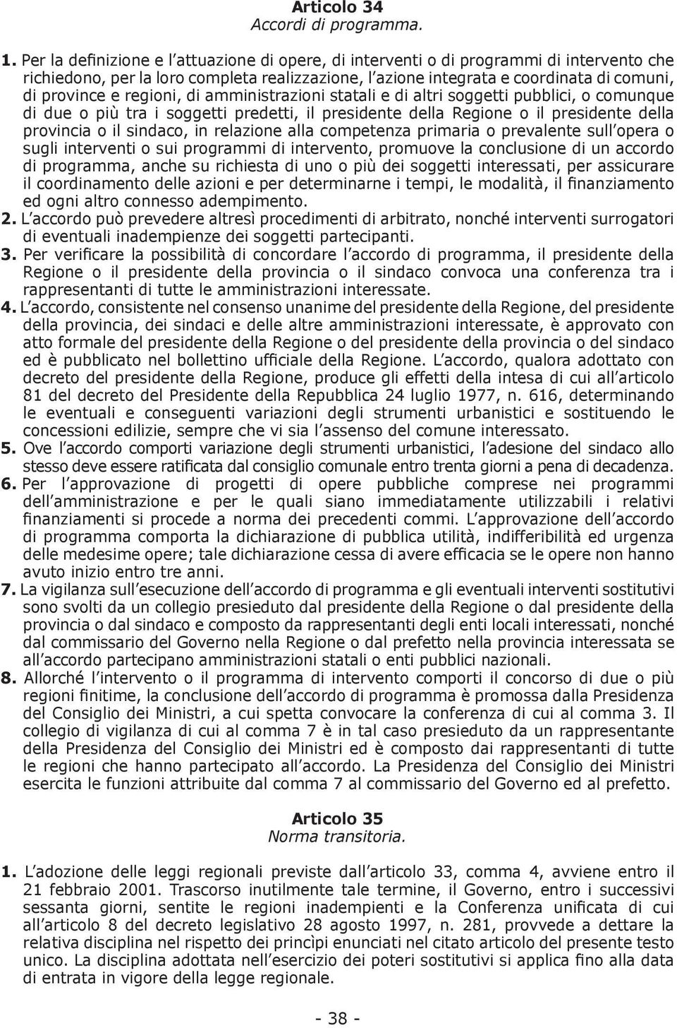 regioni, di amministrazioni statali e di altri soggetti pubblici, o comunque di due o più tra i soggetti predetti, il presidente della Regione o il presidente della provincia o il sindaco, in