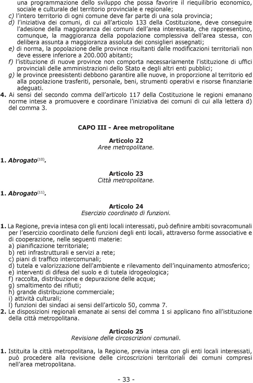 maggioranza della popolazione complessiva dell area stessa, con delibera assunta a maggioranza assoluta dei consiglieri assegnati; e) di norma, la popolazione delle province risultanti dalle