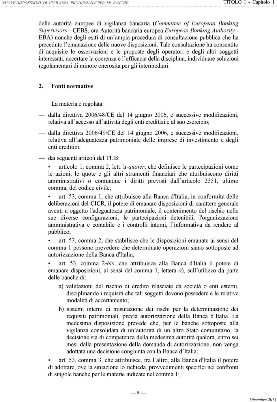 Tale consultazione ha consentito di acquisire le osservazioni e le proposte degli operatori e degli altri soggetti interessati, accertare la coerenza e l efficacia della disciplina, individuare