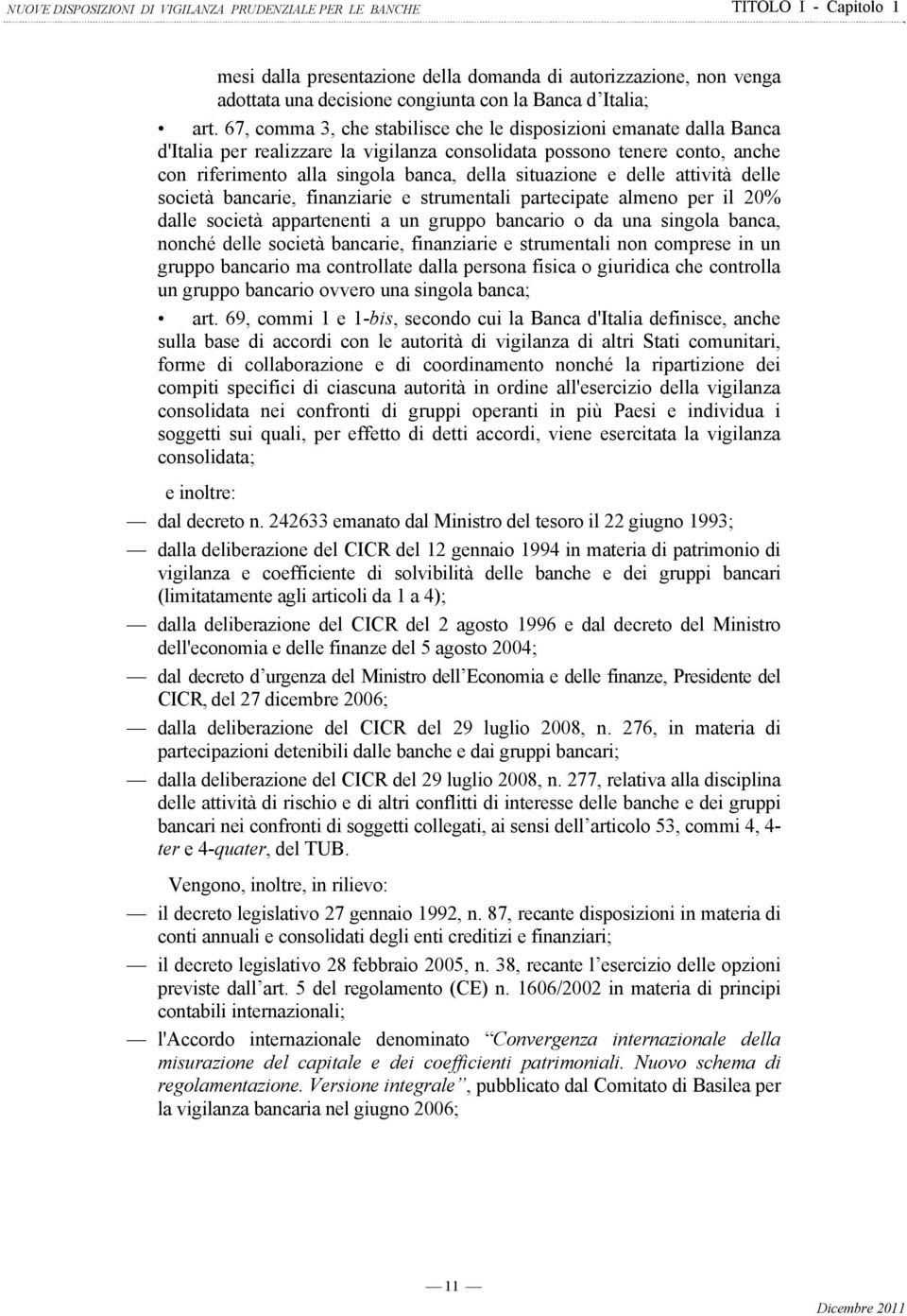 67, comma 3, che stabilisce che le disposizioni emanate dalla Banca d'italia per realizzare la vigilanza consolidata possono tenere conto, anche con riferimento alla singola banca, della situazione e