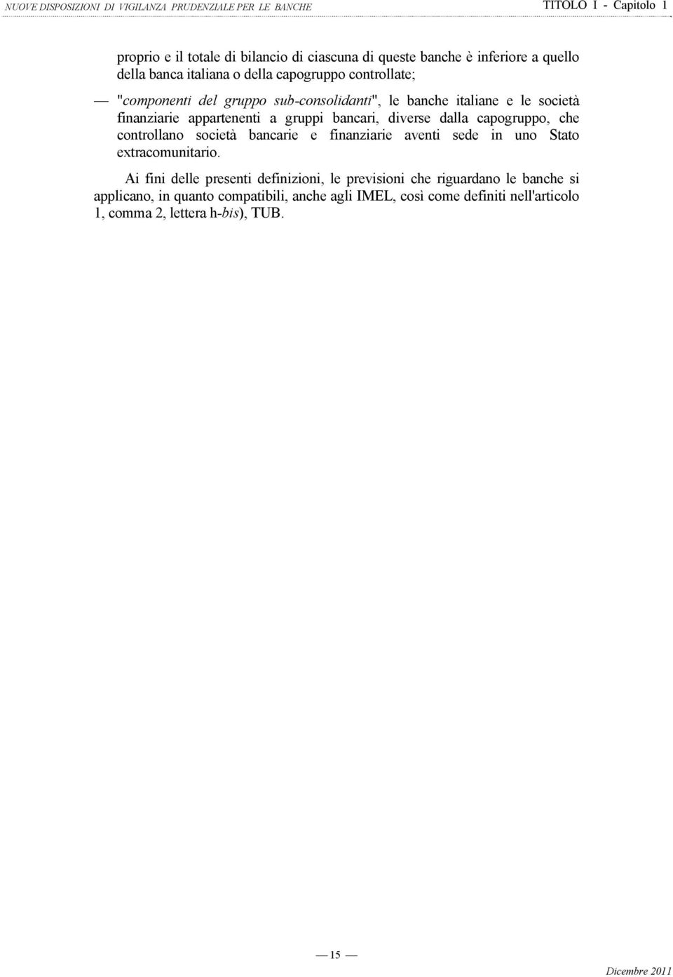 bancari, diverse dalla capogruppo, che controllano società bancarie e finanziarie aventi sede in uno Stato extracomunitario.