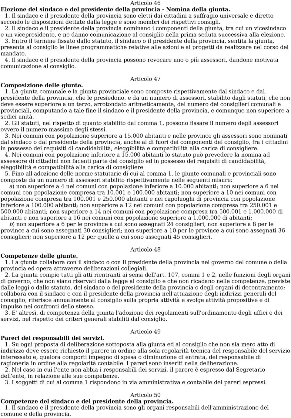 Il sindaco e il presidente della provincia nominano i componenti della giunta, tra cui un vicesindaco e un vicepresidente, e ne danno comunicazione al consiglio nella prima seduta successiva alla