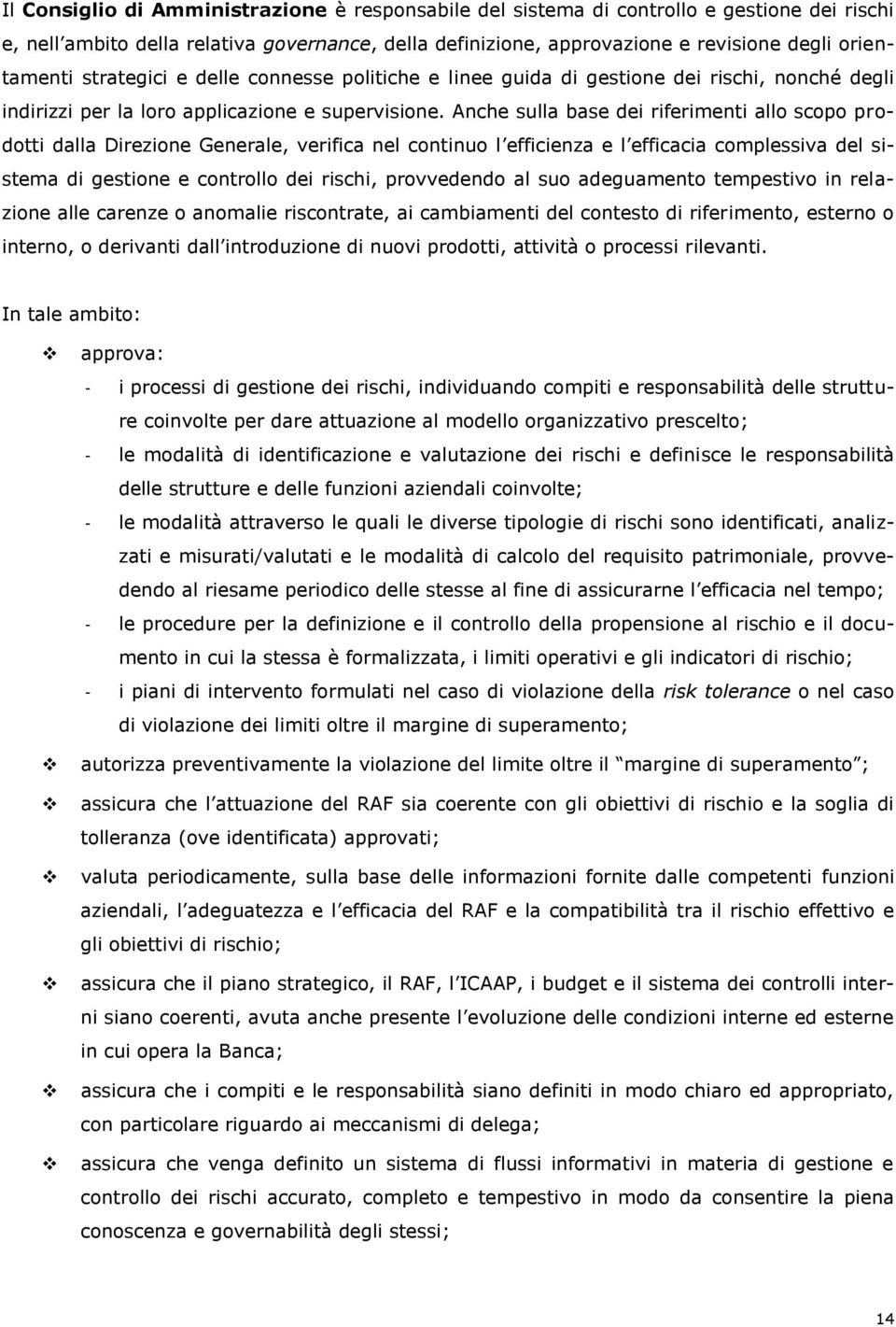 Anche sulla base dei riferimenti allo scopo prodotti dalla Direzione Generale, verifica nel continuo l efficienza e l efficacia complessiva del sistema di gestione e controllo dei rischi, provvedendo