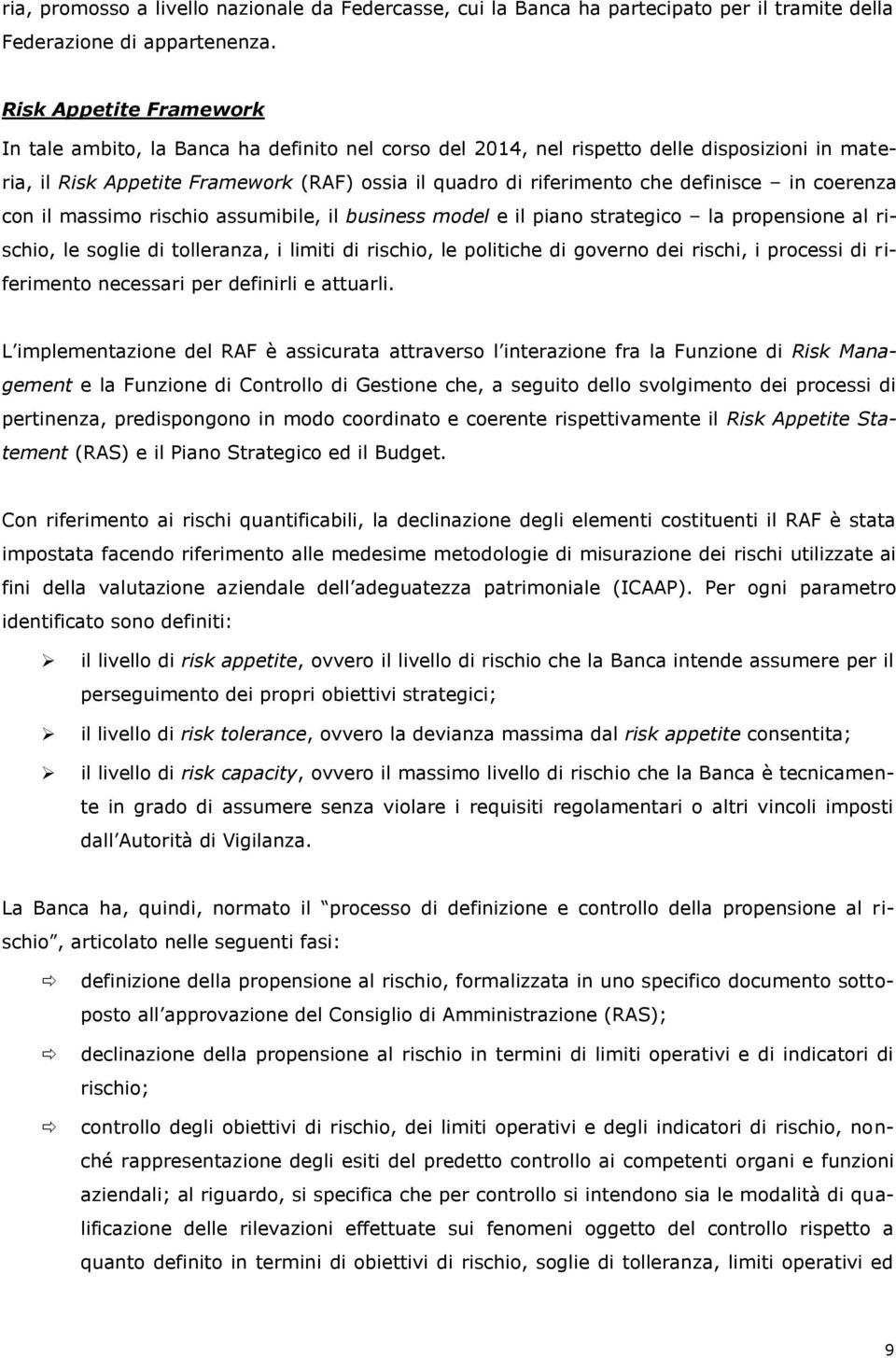 definisce in coerenza con il massimo rischio assumibile, il business model e il piano strategico la propensione al rischio, le soglie di tolleranza, i limiti di rischio, le politiche di governo dei