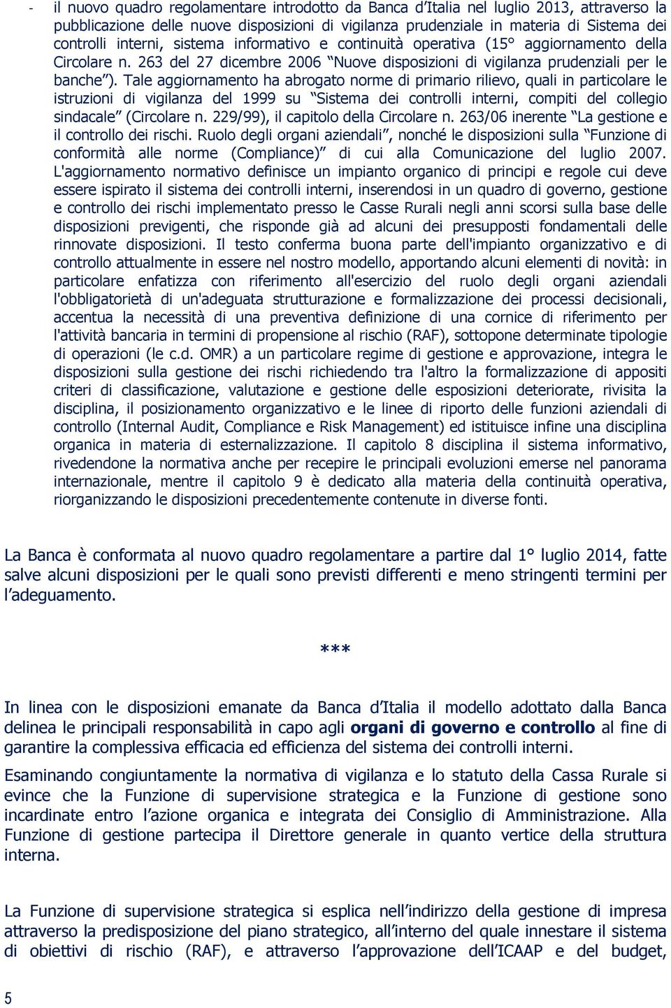 Tale aggiornamento ha abrogato norme di primario rilievo, quali in particolare le istruzioni di vigilanza del 1999 su Sistema dei controlli interni, compiti del collegio sindacale (Circolare n.