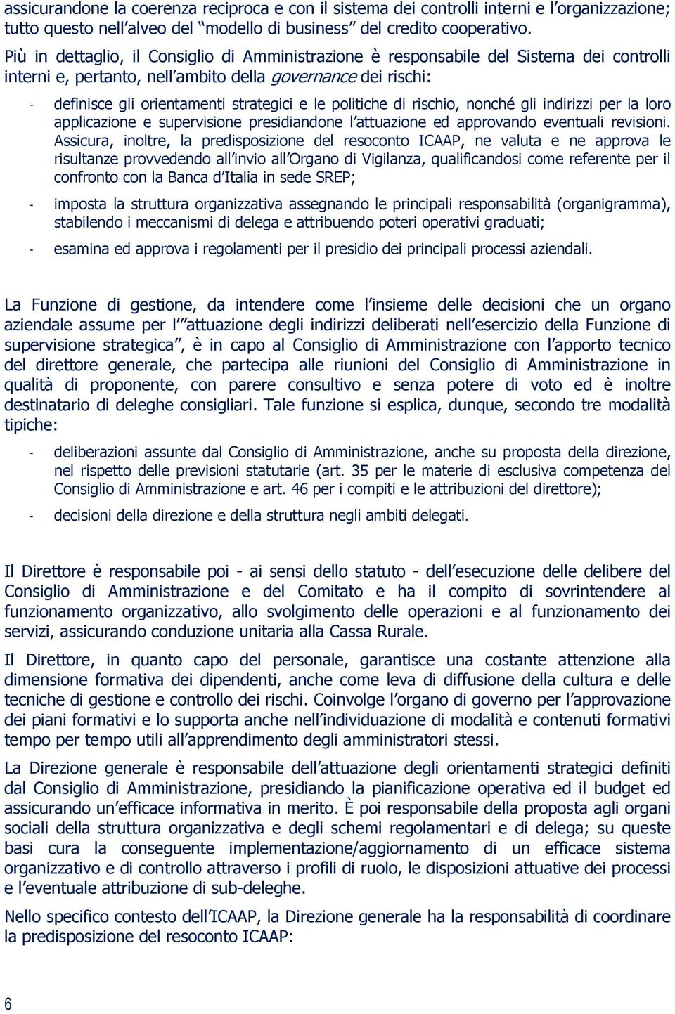 politiche di rischio, nonché gli indirizzi per la loro applicazione e supervisione presidiandone l attuazione ed approvando eventuali revisioni.