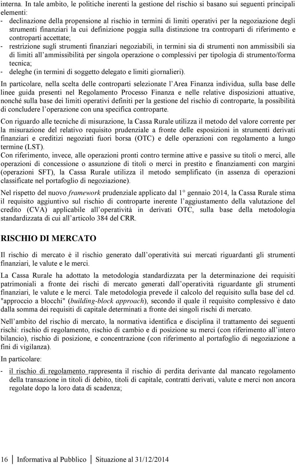 negoziazione degli strumenti finanziari la cui definizione poggia sulla distinzione tra controparti di riferimento e controparti accettate; - restrizione sugli strumenti finanziari negoziabili, in