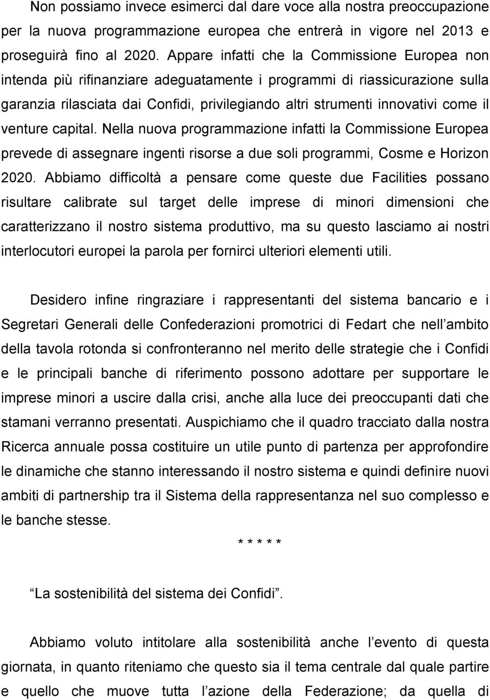 come il venture capital. Nella nuova programmazione infatti la Commissione Europea prevede di assegnare ingenti risorse a due soli programmi, Cosme e Horizon 2020.