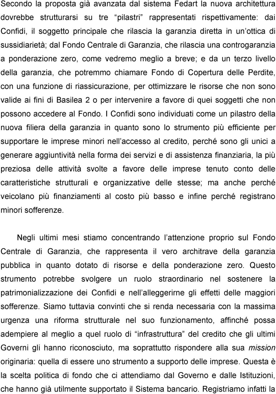 che potremmo chiamare Fondo di Copertura delle Perdite, con una funzione di riassicurazione, per ottimizzare le risorse che non sono valide ai fini di Basilea 2 o per intervenire a favore di quei