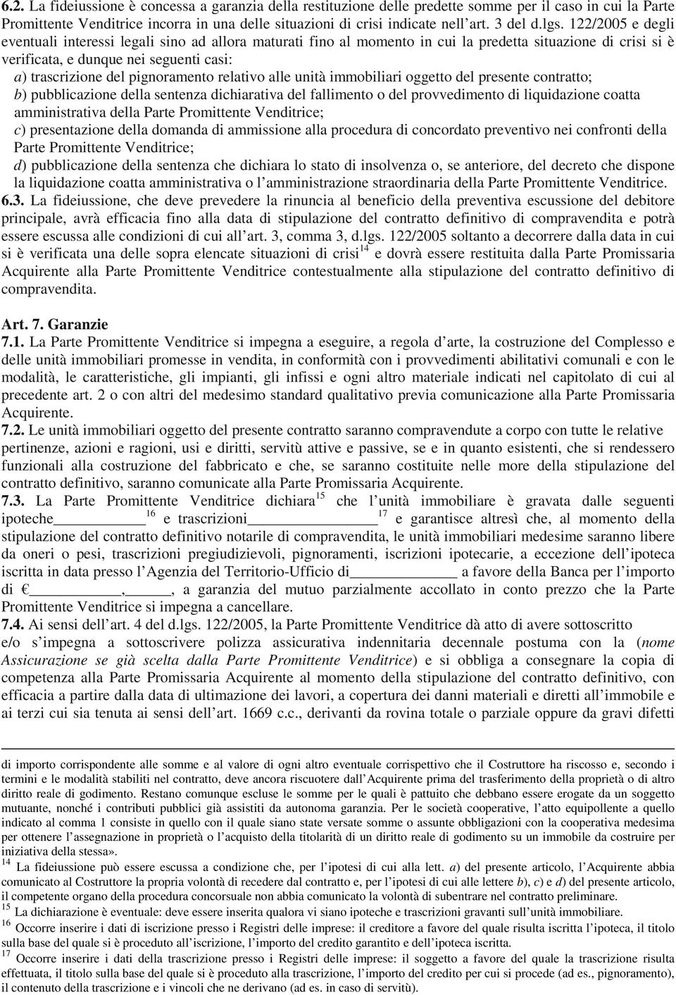 122/2005 e degli eventuali interessi legali sino ad allora maturati fino al momento in cui la predetta situazione di crisi si è verificata, e dunque nei seguenti casi: a) trascrizione del