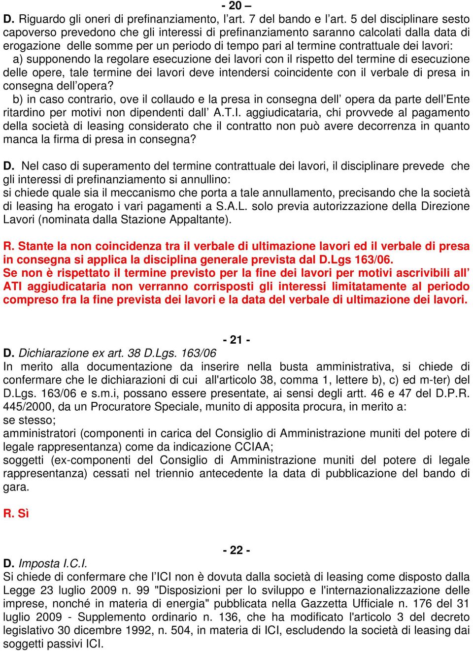 lavori: a) supponendo la regolare esecuzione dei lavori con il rispetto del termine di esecuzione delle opere, tale termine dei lavori deve intendersi coincidente con il verbale di presa in consegna