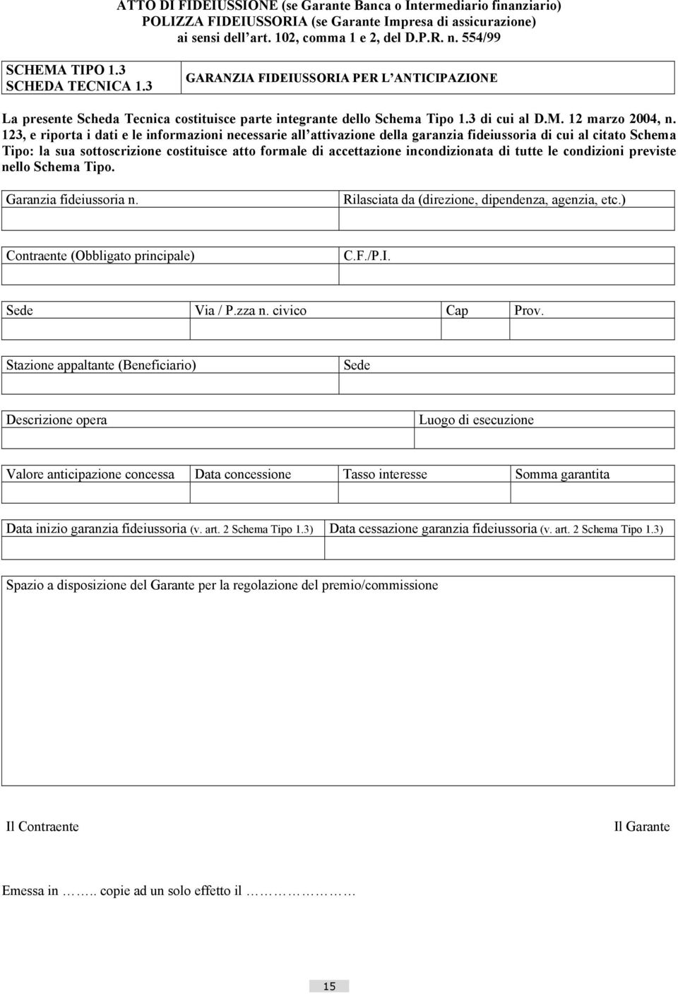 123, e riporta i dati e le informazioni necessarie all attivazione della garanzia fideiussoria di cui al citato Schema Tipo: la sua sottoscrizione costituisce atto formale di accettazione