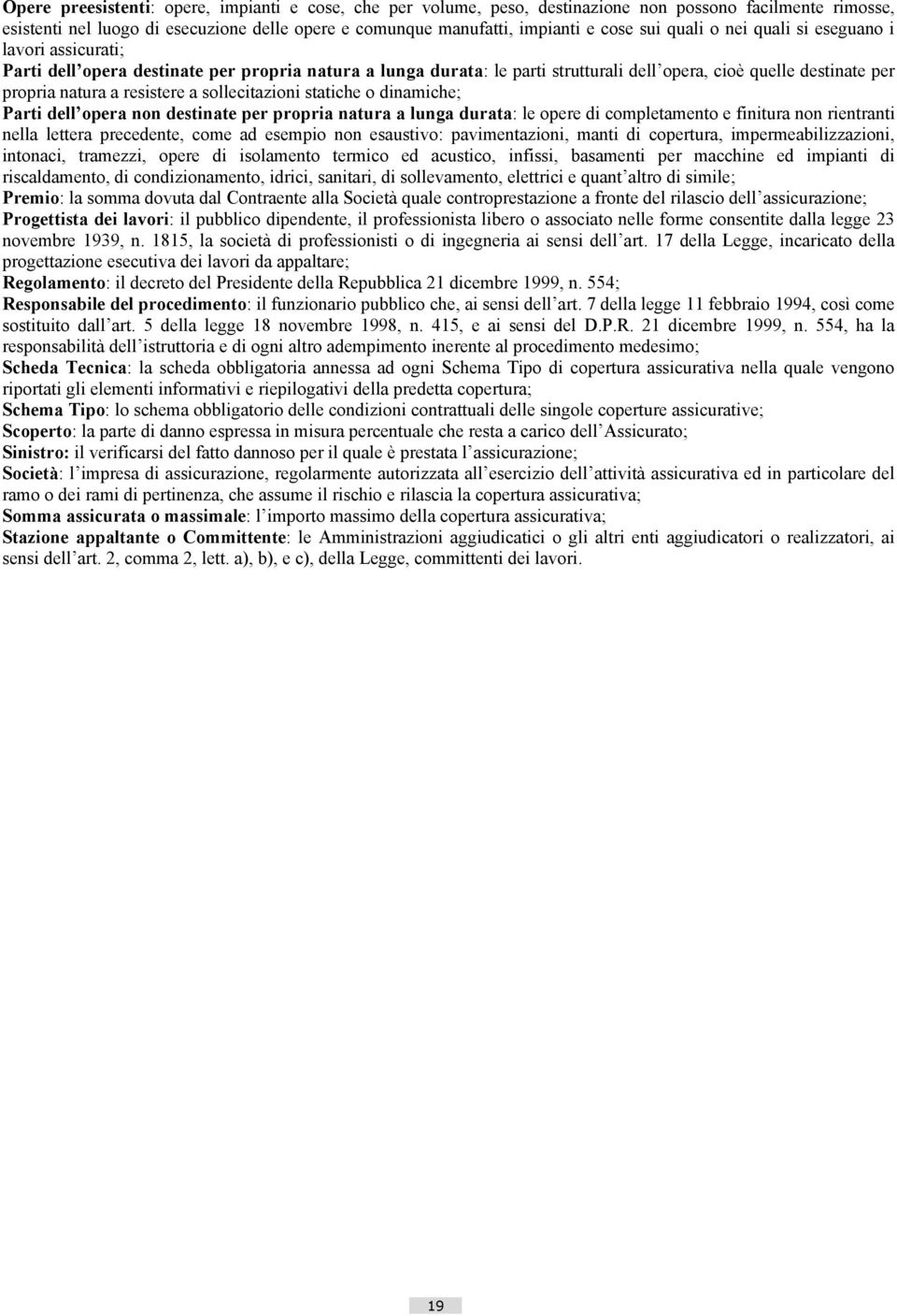 a sollecitazioni statiche o dinamiche; Parti dell opera non destinate per propria natura a lunga durata: le opere di completamento e finitura non rientranti nella lettera precedente, come ad esempio