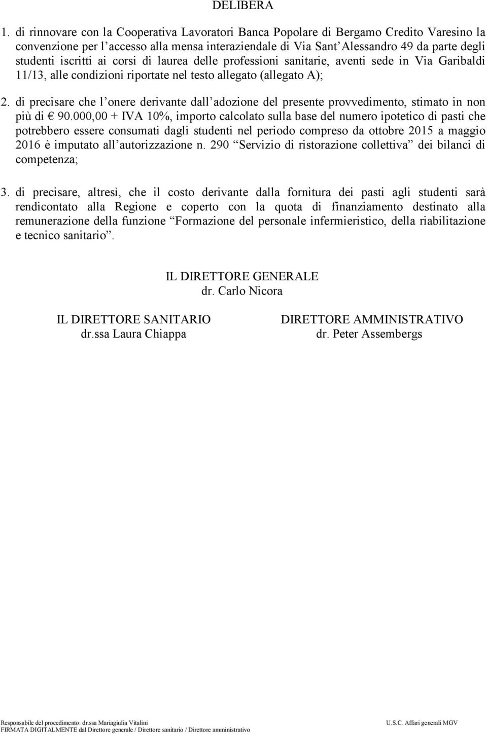 ai corsi di laurea delle professioni sanitarie, aventi sede in Via Garibaldi 11/13, alle condizioni riportate nel testo allegato (allegato A); 2.