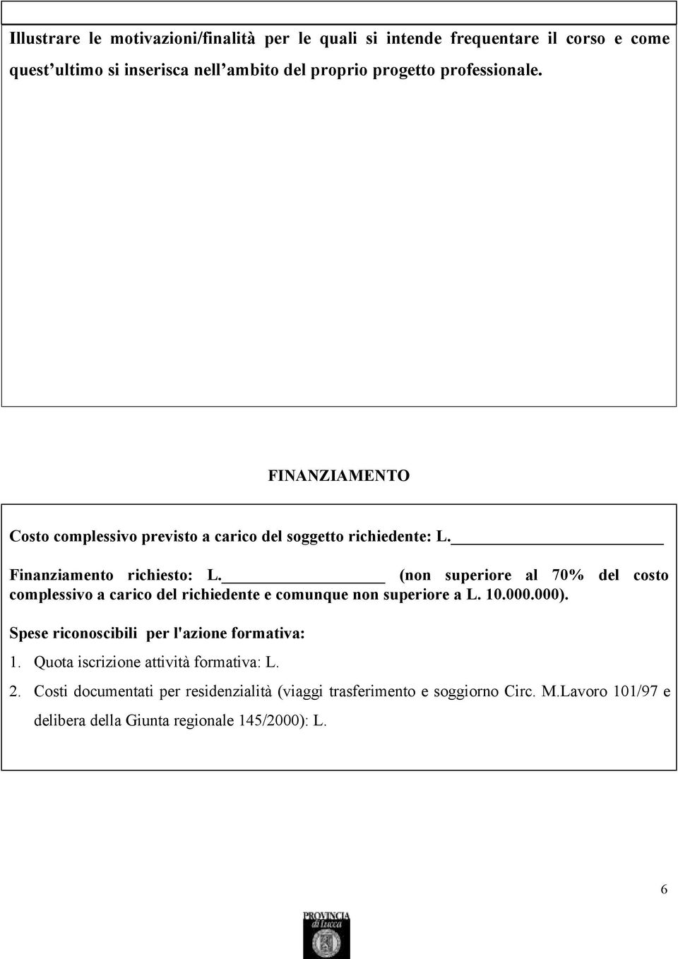 (non superiore al 70% del costo complessivo a carico del richiedente e comunque non superiore a L. 10.000.000).