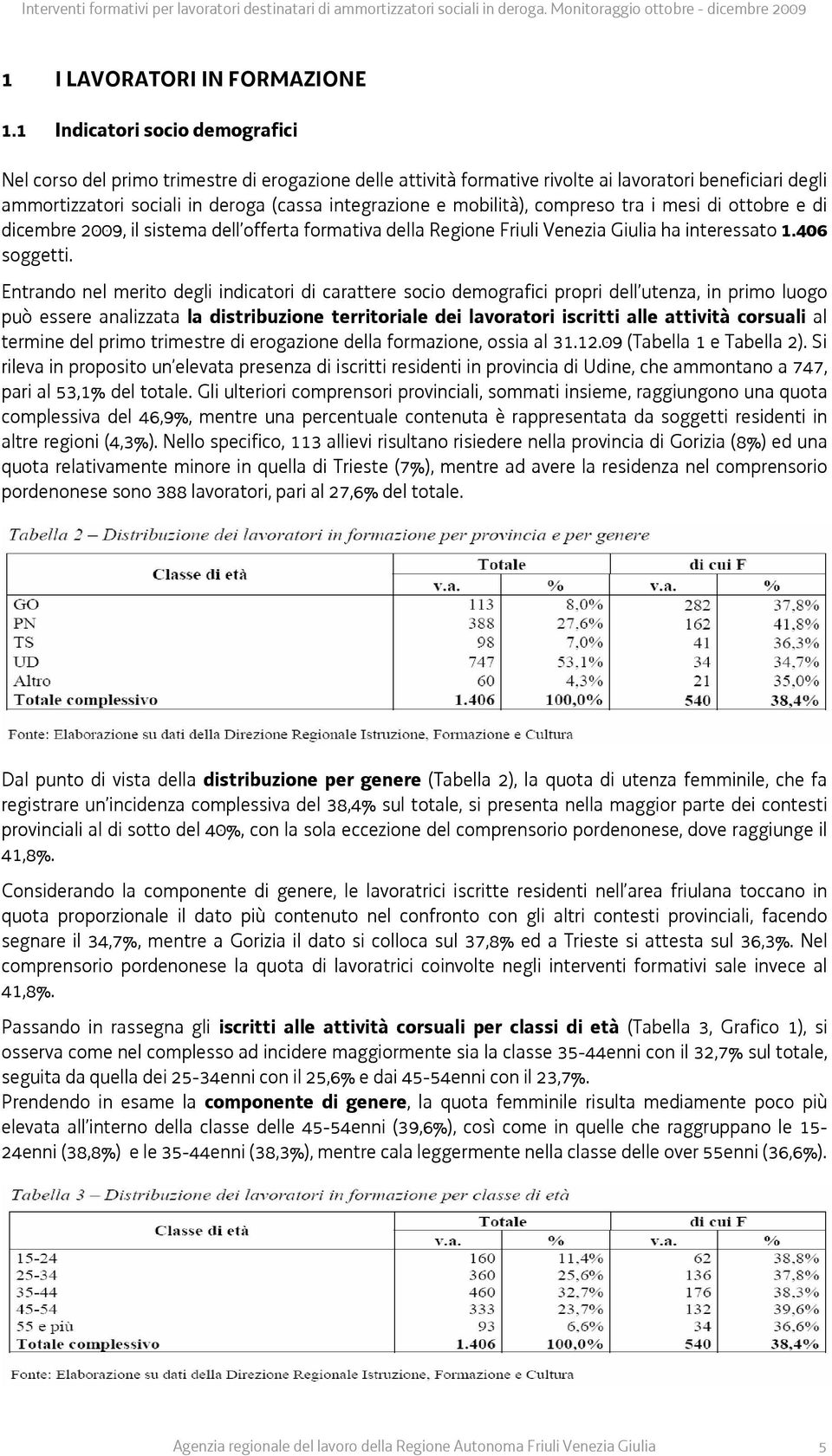 mobilità), compreso tra i mesi di ottobre e di dicembre 2009, il sistema dell offerta formativa della Regione Friuli Venezia Giulia ha interessato 1.406 soggetti.