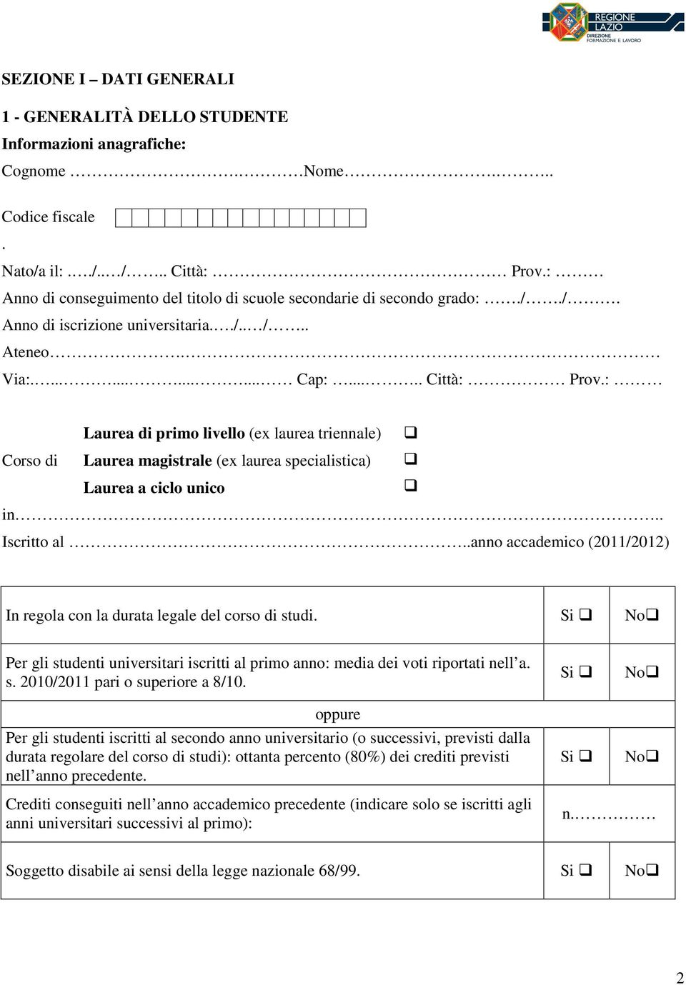 .anno accademico (2011/2012) In regola con la durata legale del corso di studi. Si No Per gli studenti universitari iscritti al primo anno: media dei voti riportati nell a. s. 2010/2011 pari o superiore a 8/10.