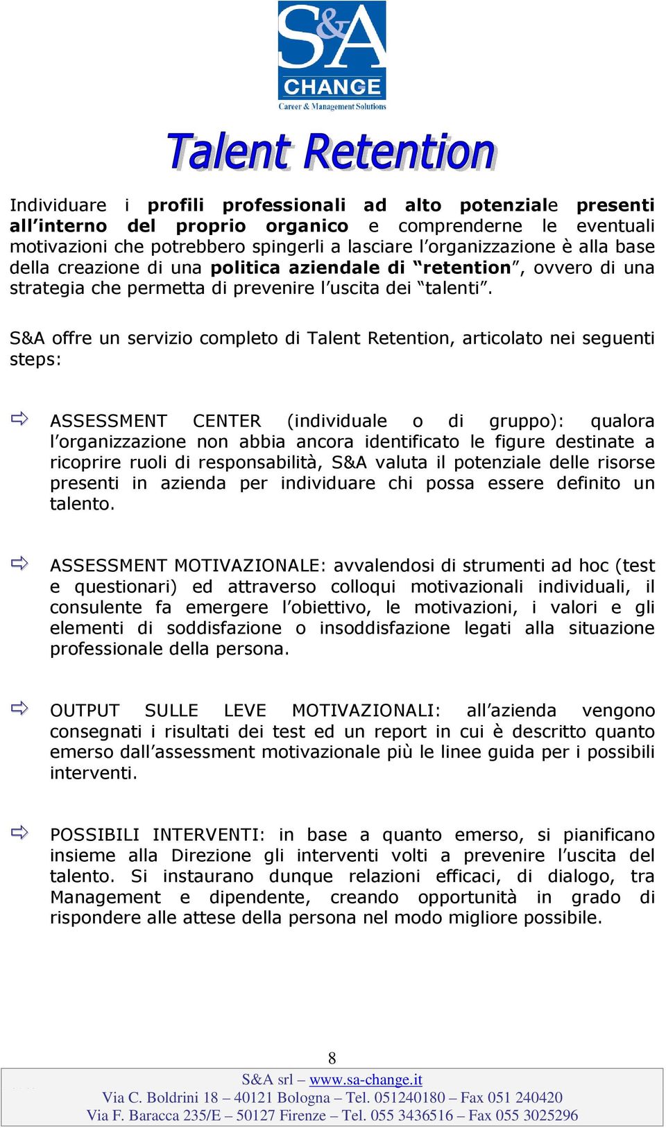 S&A offre un servizio completo di Talent Retention, articolato nei seguenti steps: ASSESSMENT CENTER (individuale o di gruppo): qualora l organizzazione non abbia ancora identificato le figure